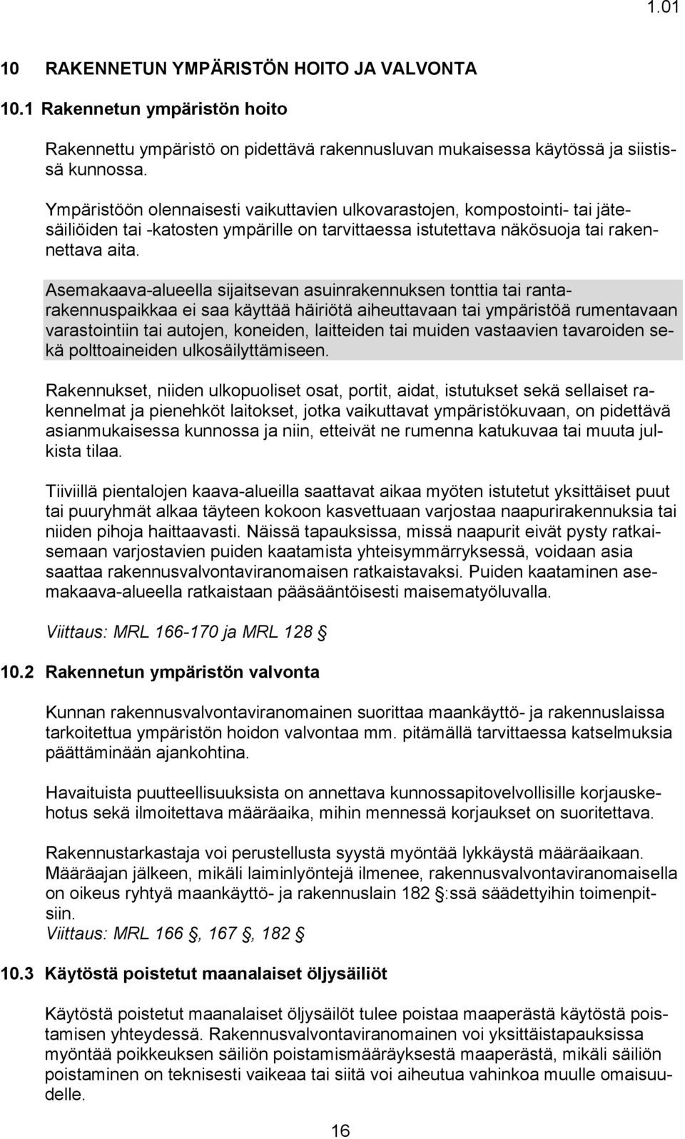 Asemakaava-alueella sijaitsevan asuinrakennuksen tonttia tai rantarakennuspaikkaa ei saa käyttää häiriötä aiheuttavaan tai ympäristöä rumentavaan varastointiin tai autojen, koneiden, laitteiden tai