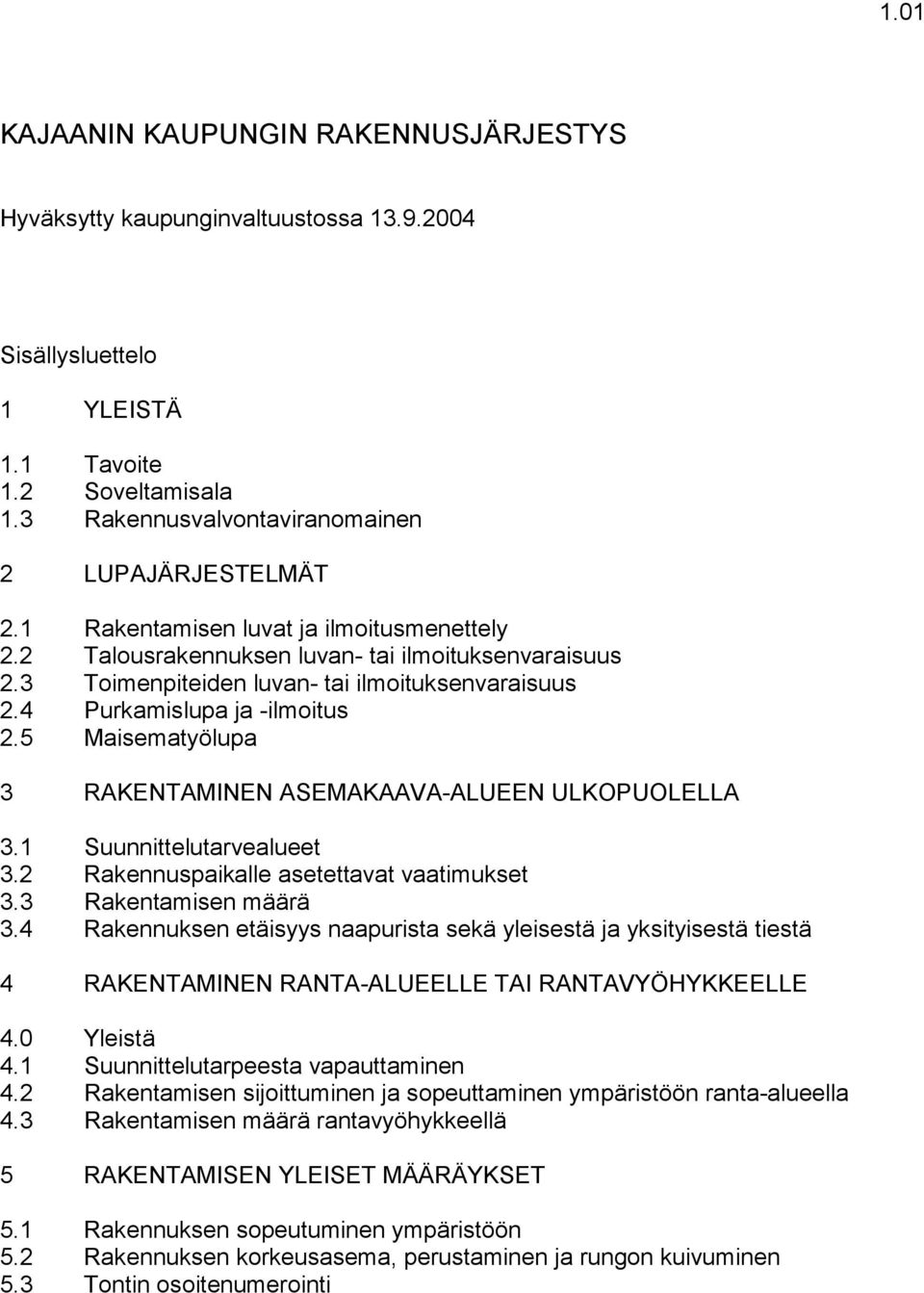 5 Maisematyölupa 3 RAKENTAMINEN ASEMAKAAVA-ALUEEN ULKOPUOLELLA 3.1 Suunnittelutarvealueet 3.2 Rakennuspaikalle asetettavat vaatimukset 3.3 Rakentamisen määrä 3.