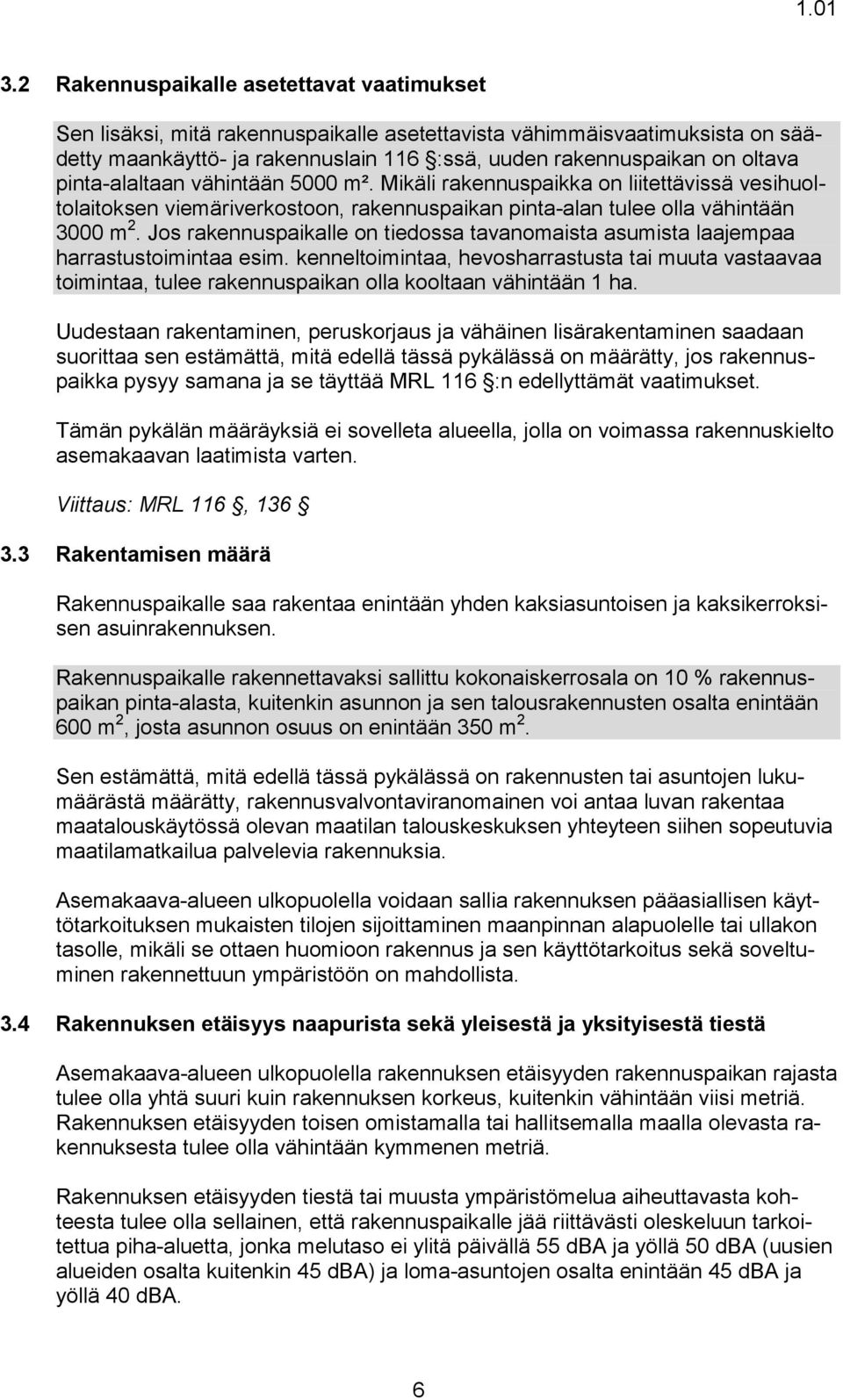 Jos rakennuspaikalle on tiedossa tavanomaista asumista laajempaa harrastustoimintaa esim.