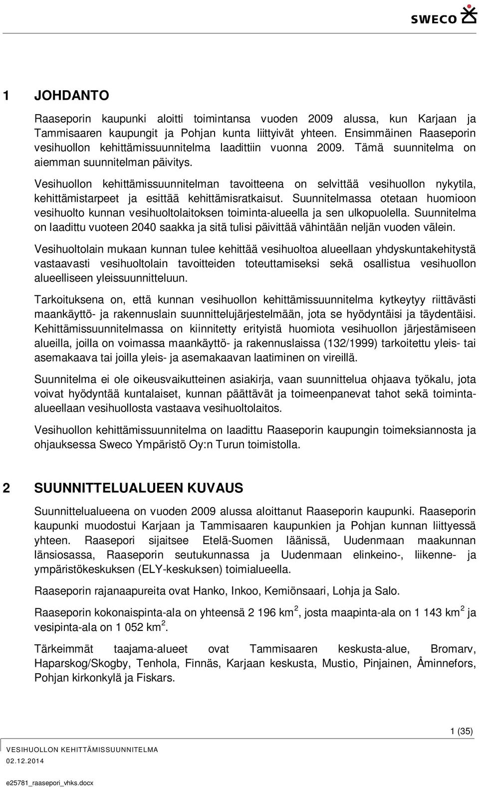 Vesihuollon kehittämissuunnitelman tavoitteena on selvittää vesihuollon nykytila, kehittämistarpeet ja esittää kehittämisratkaisut.