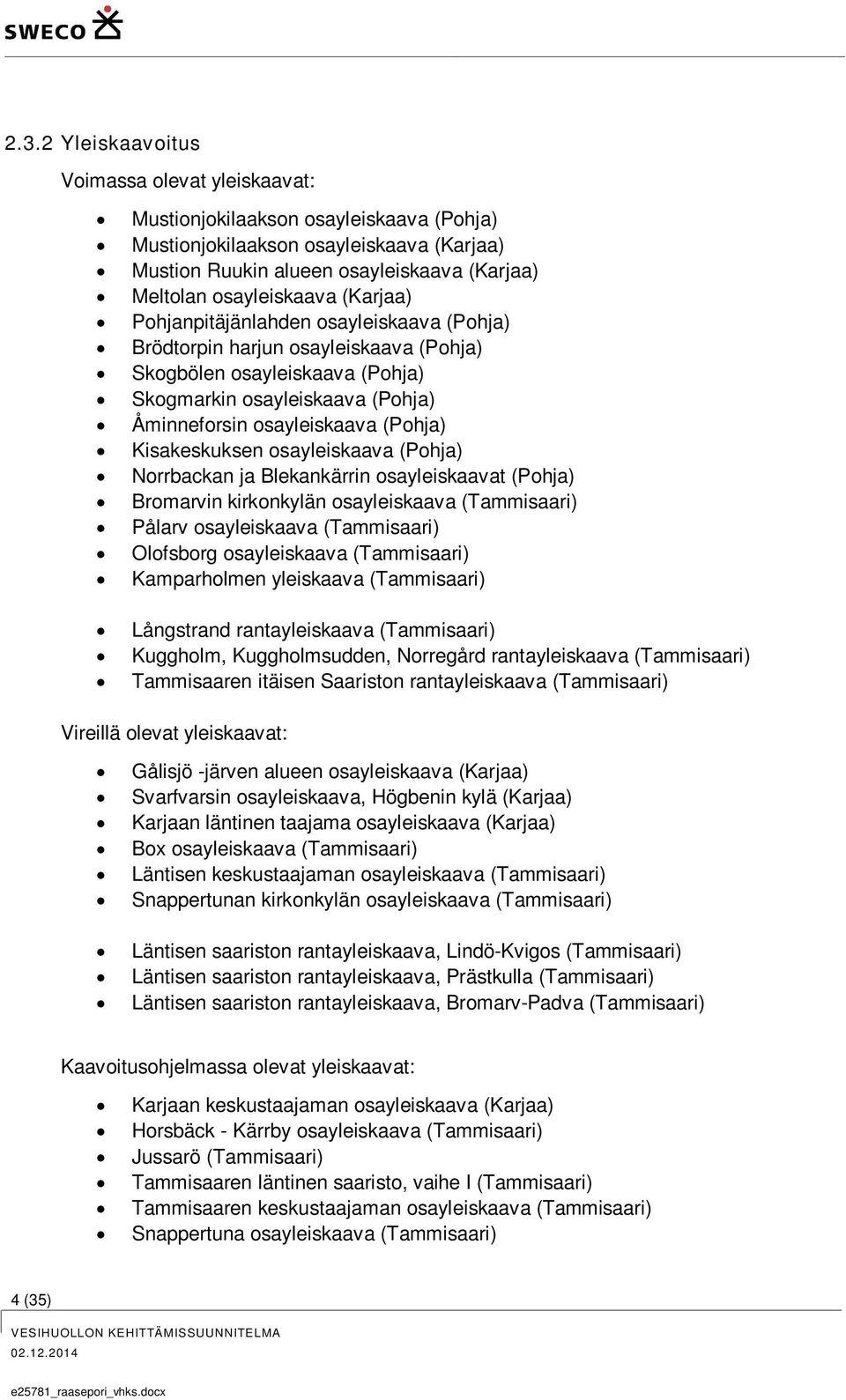 (Pohja) Kisakeskuksen osayleiskaava (Pohja) Norrbackan ja Blekankärrin osayleiskaavat (Pohja) Bromarvin kirkonkylän osayleiskaava (Tammisaari) Pålarv osayleiskaava (Tammisaari) Olofsborg