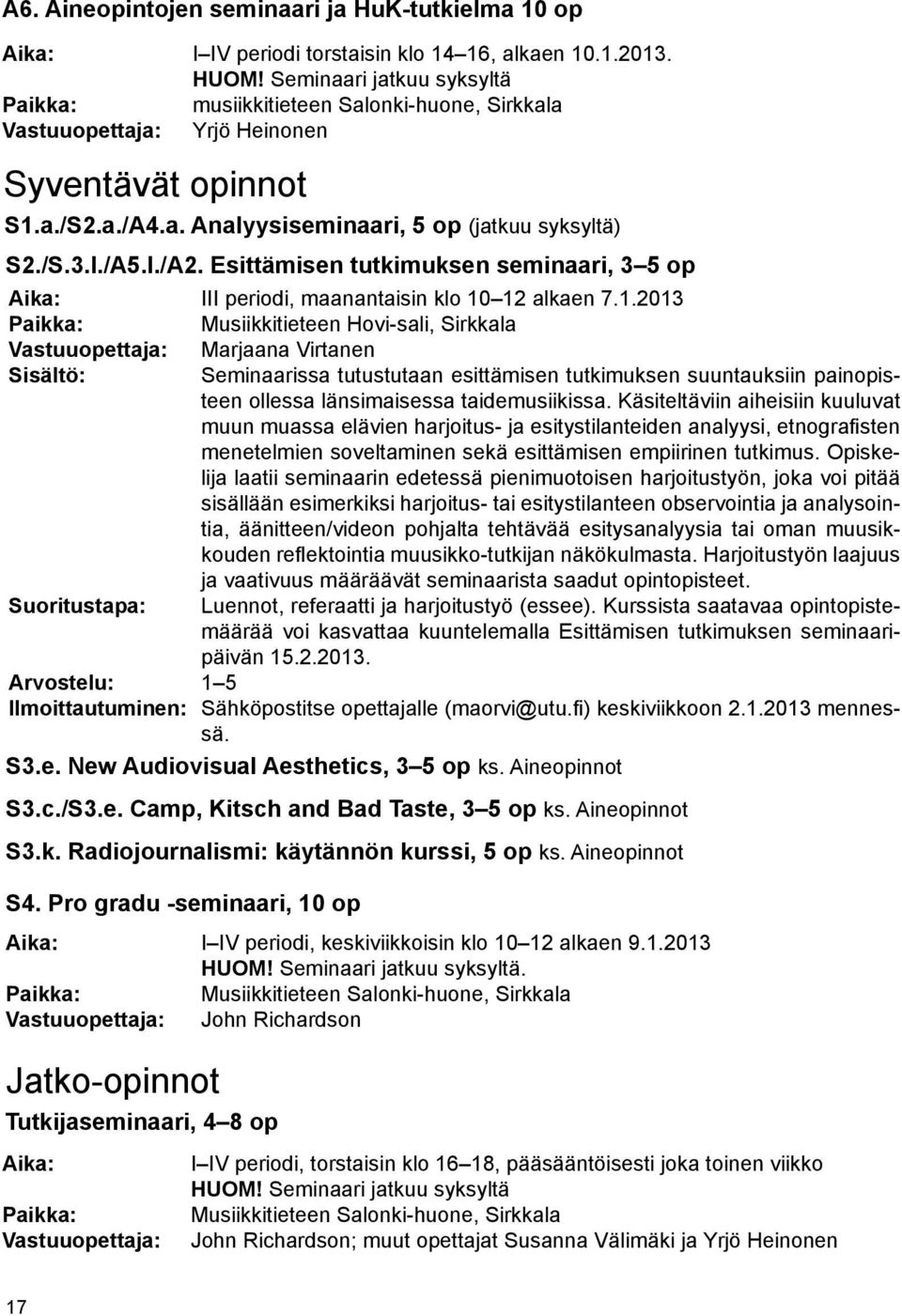 Esittämisen tutkimuksen seminaari, 3 5 op Aika: Paikka: Vastuuopettaja: Sisältö: Suoritustapa: Arvostelu: Ilmoittautuminen: S4.