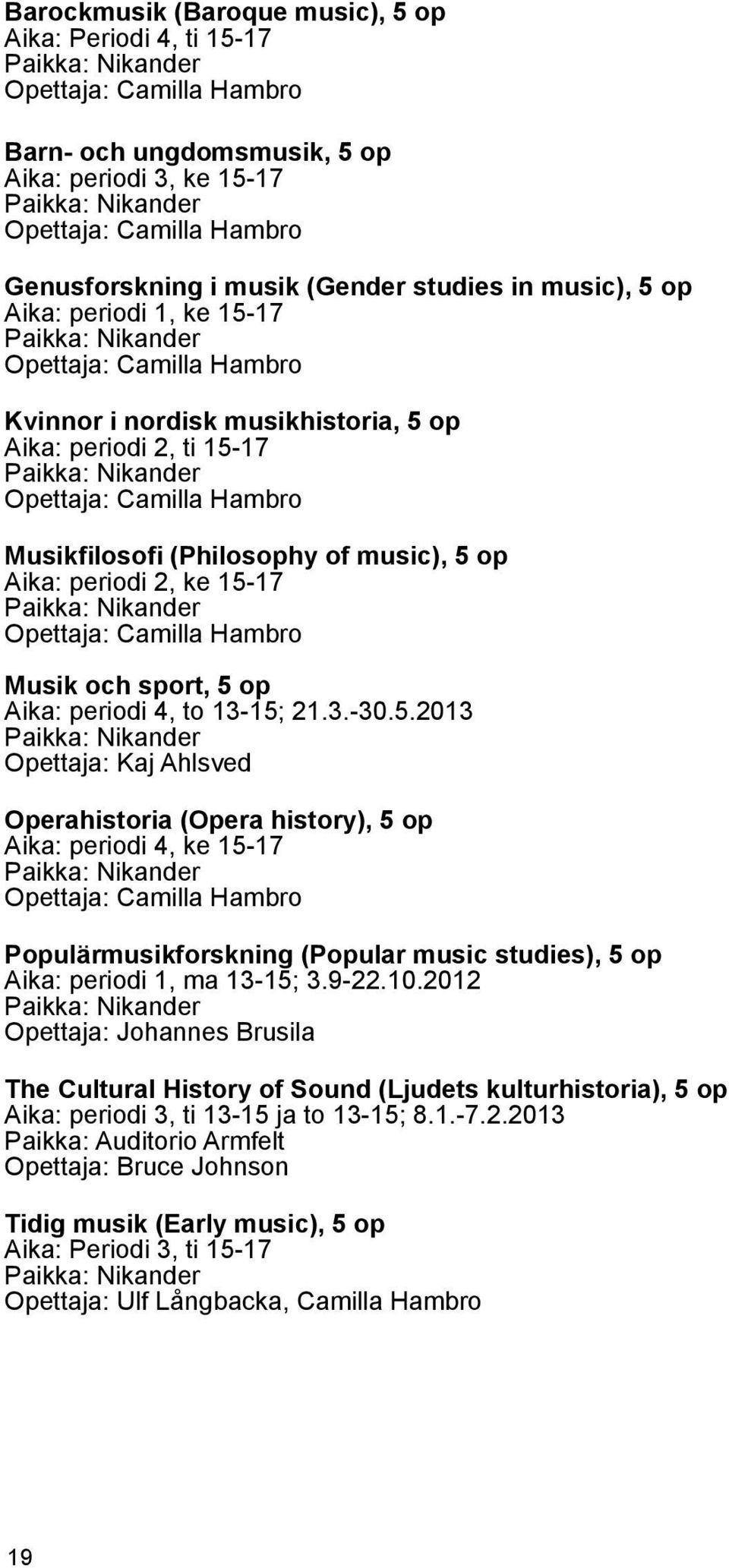 Nikander Opettaja: Camilla Hambro Musikfilosofi (Philosophy of music), 5 op Aika: periodi 2, ke 15-17 Paikka: Nikander Opettaja: Camilla Hambro Musik och sport, 5 op Aika: periodi 4, to 13-15; 21.3.-30.