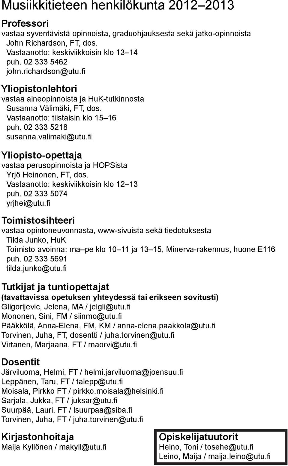 fi Yliopisto-opettaja vastaa perusopinnoista ja HOPSista Yrjö Heinonen, FT, dos. Vastaanotto: keskiviikkoisin klo 12 13 puh. 02 333 5074 yrjhei@utu.