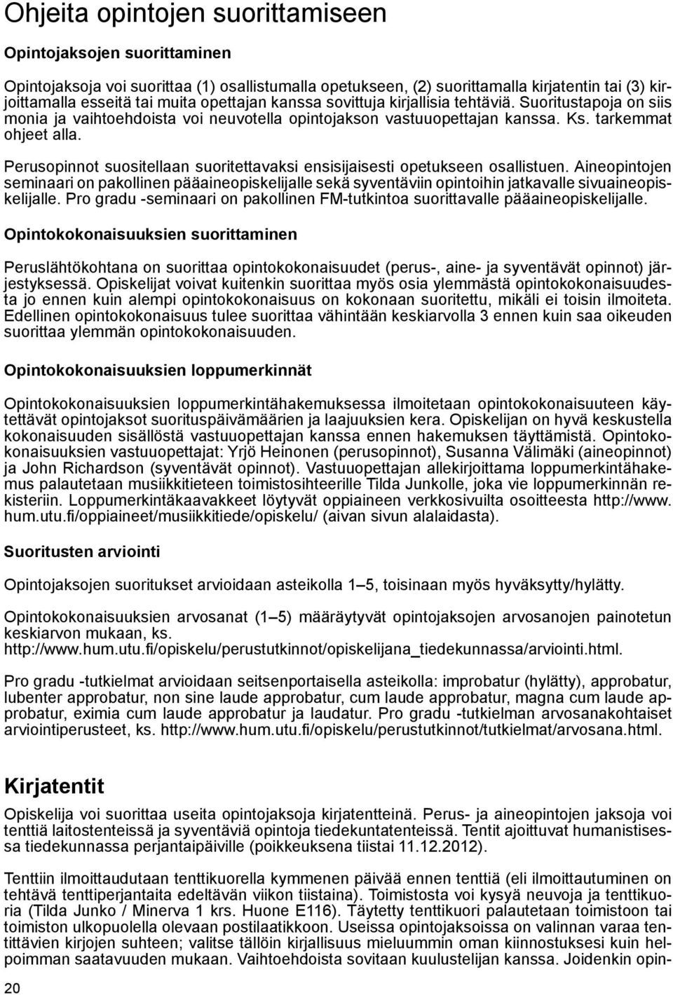 Perusopinnot suositellaan suoritettavaksi ensisijaisesti opetukseen osallistuen.