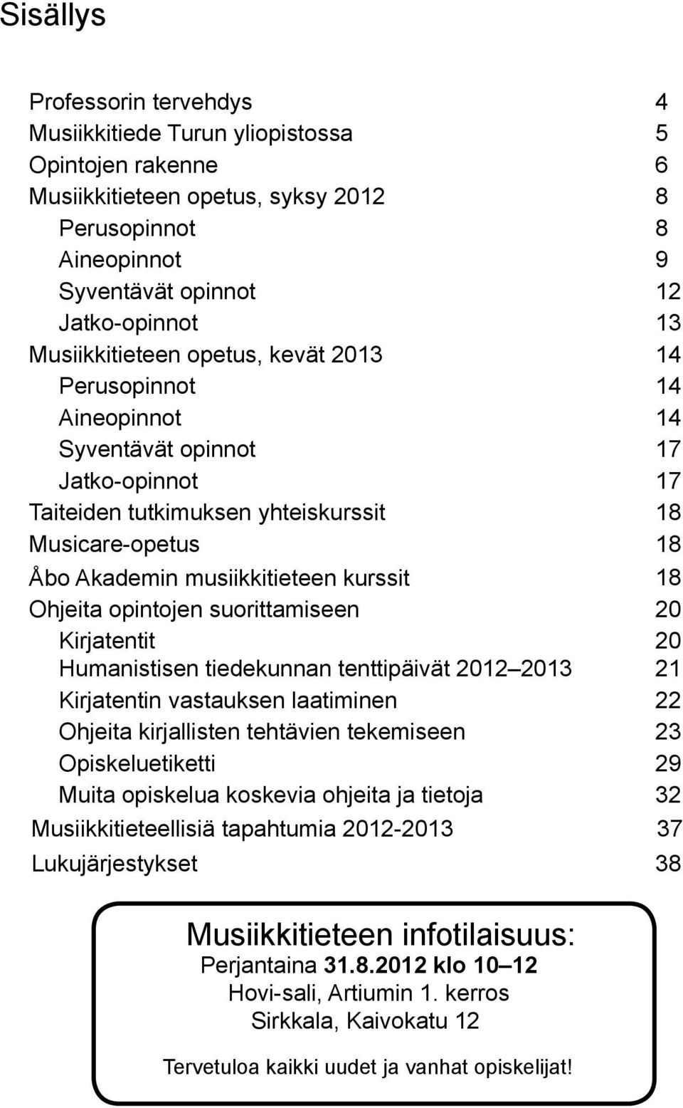 kurssit 18 Ohjeita opintojen suorittamiseen 20 Kirjatentit 20 Humanistisen tiedekunnan tenttipäivät 2012 2013 21 Kirjatentin vastauksen laatiminen 22 Ohjeita kirjallisten tehtävien tekemiseen 23