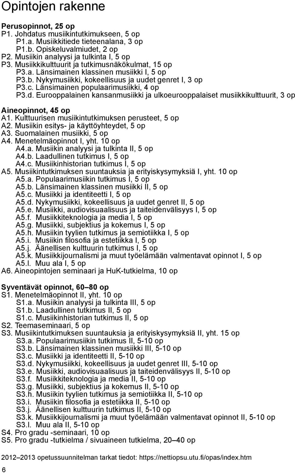 t genret I, 3 op P3.c. Länsimainen populaarimusiikki, 4 op P3.d. Eurooppalainen kansanmusiikki ja ulkoeurooppalaiset musiikkikulttuurit, 3 op Aineopinnot, 45 op A1.