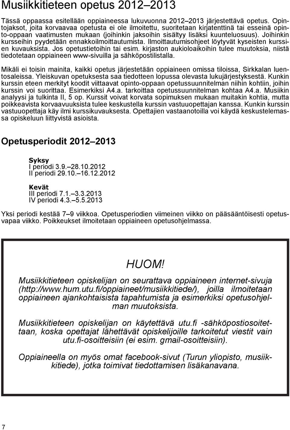 Joihinkin kursseihin pyydetään ennakkoilmoittautumista. Ilmoittautumisohjeet löytyvät kyseisten kurssien kuvauksista. Jos opetustietoihin tai esim.