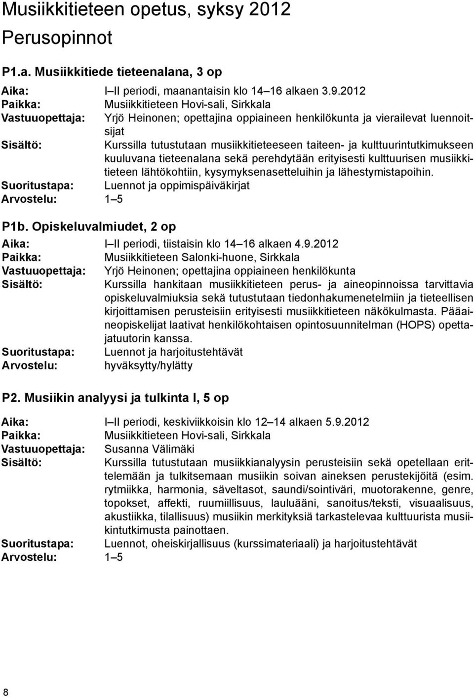 2012 Musiikkitieteen Hovi-sali, Sirkkala Yrjö Heinonen; opettajina oppiaineen henkilökunta ja vierailevat luennoitsijat Kurssilla tutustutaan musiikkitieteeseen taiteen- ja kulttuurintutkimukseen