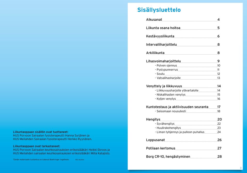 18 Liikuntaoppaan sisällön ovat tuottaneet: HUS Porvoon Sairaalan fysioterapeutti Hanna Syrjänen ja HUS Meilahden Sairaalan fysioterapeutti Herkko Ryynänen.