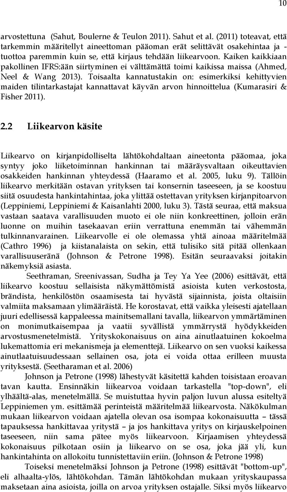 Kaiken kaikkiaan pakollinen IFRS:ään siirtyminen ei välttämättä toimi kaikissa maissa (Ahmed, Neel & Wang 2013).