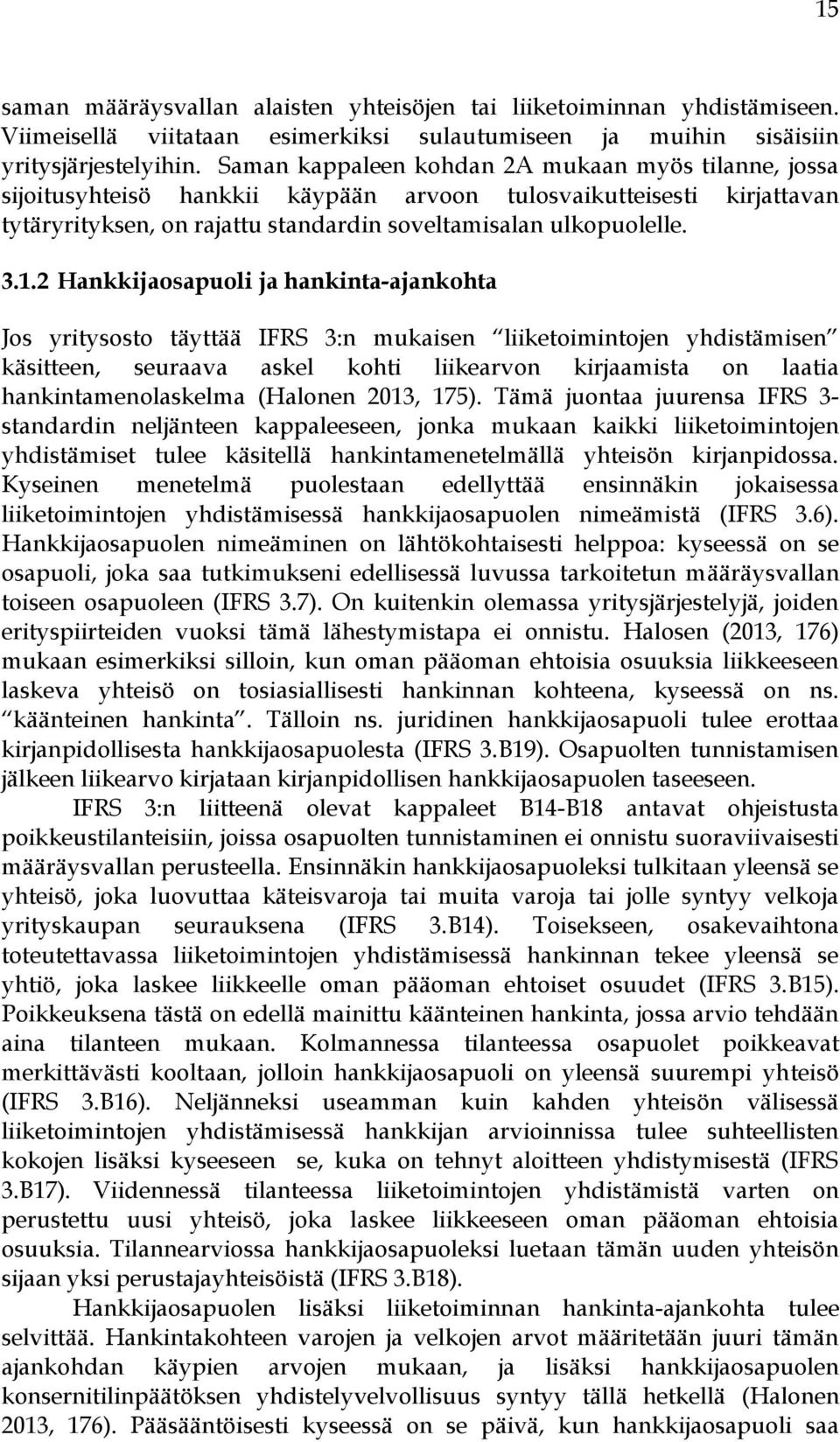 2 Hankkijaosapuoli ja hankinta-ajankohta Jos yritysosto täyttää IFRS 3:n mukaisen liiketoimintojen yhdistämisen käsitteen, seuraava askel kohti liikearvon kirjaamista on laatia hankintamenolaskelma