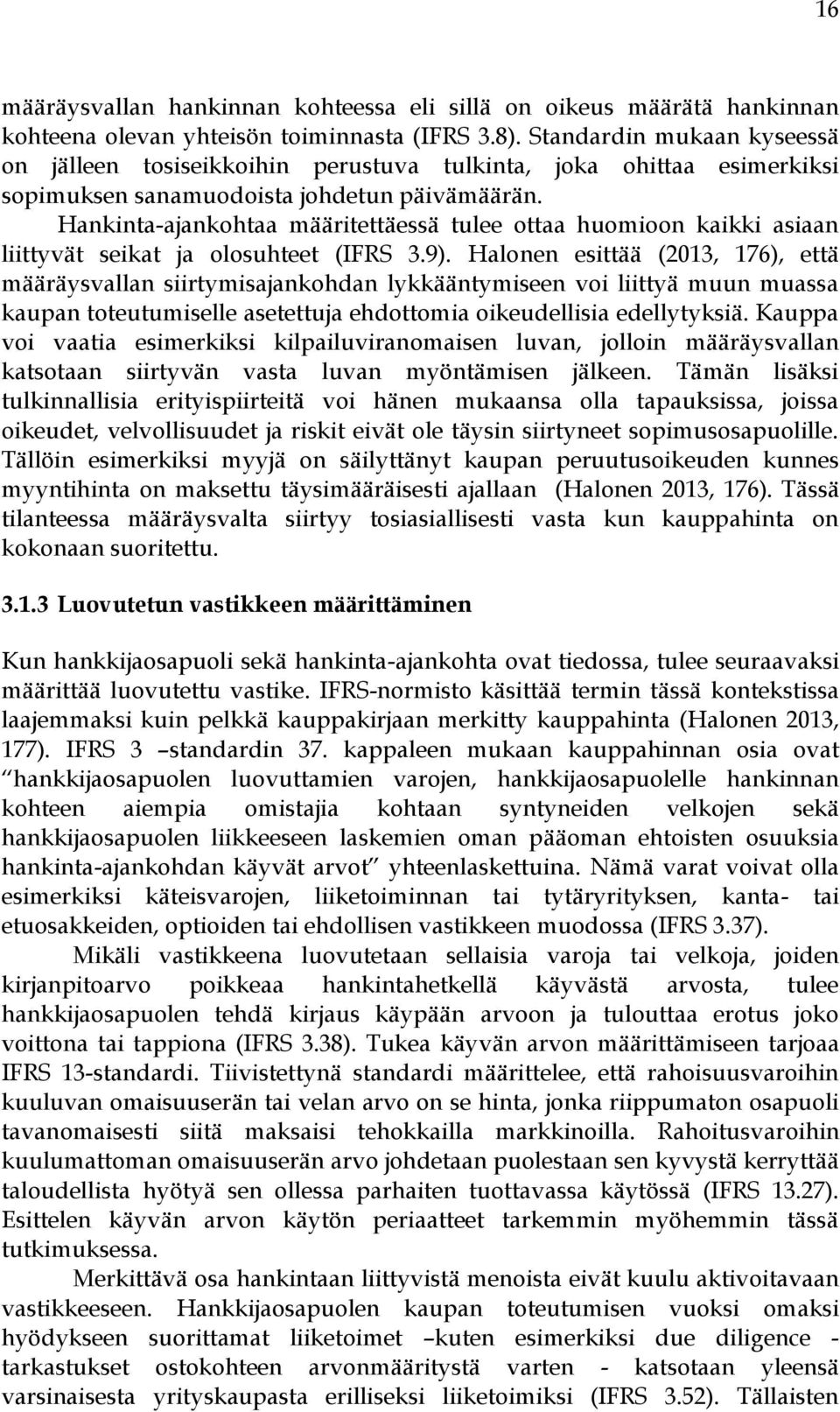 Hankinta-ajankohtaa määritettäessä tulee ottaa huomioon kaikki asiaan liittyvät seikat ja olosuhteet (IFRS 3.9).