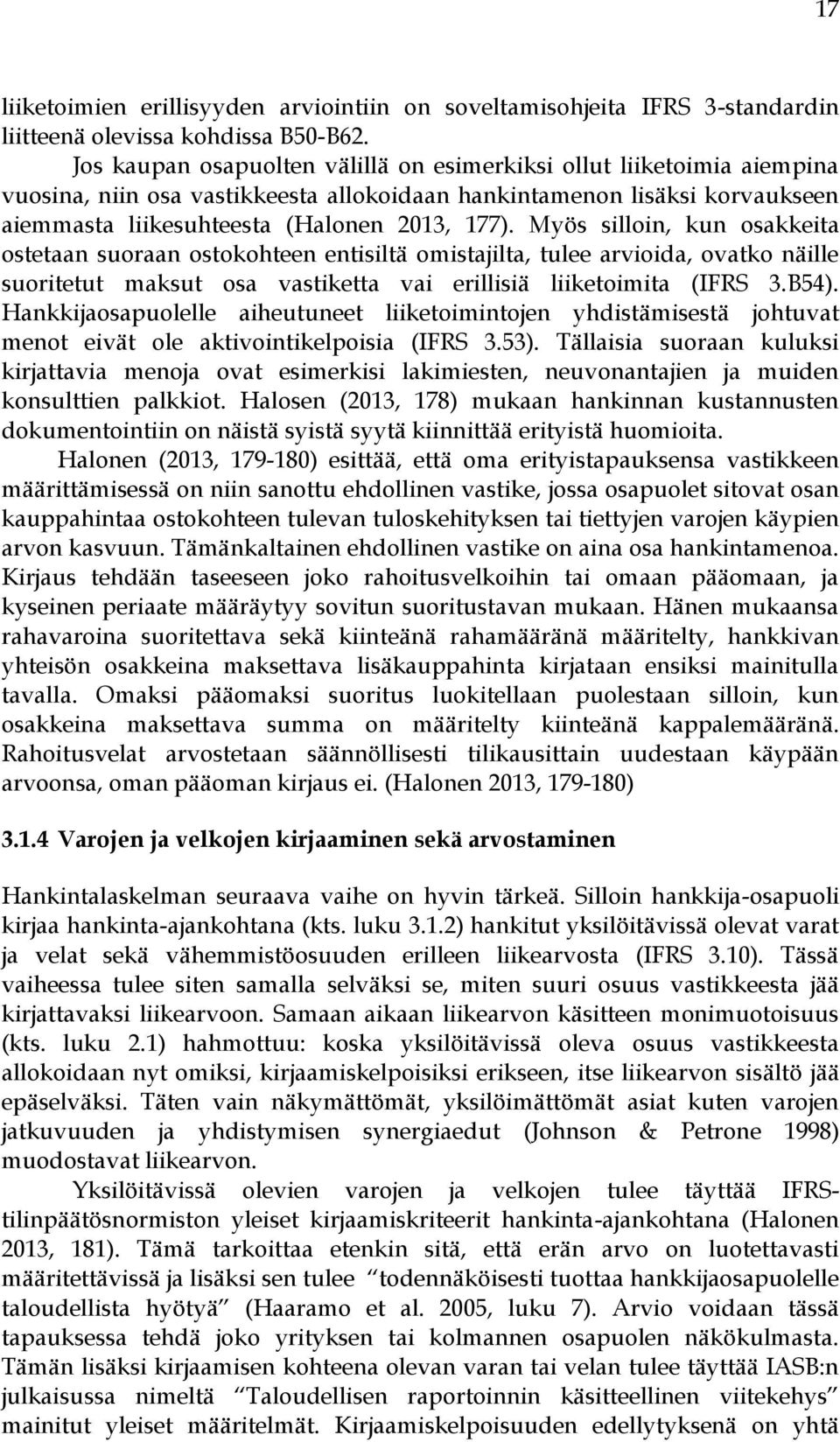 Myös silloin, kun osakkeita ostetaan suoraan ostokohteen entisiltä omistajilta, tulee arvioida, ovatko näille suoritetut maksut osa vastiketta vai erillisiä liiketoimita (IFRS 3.B54).