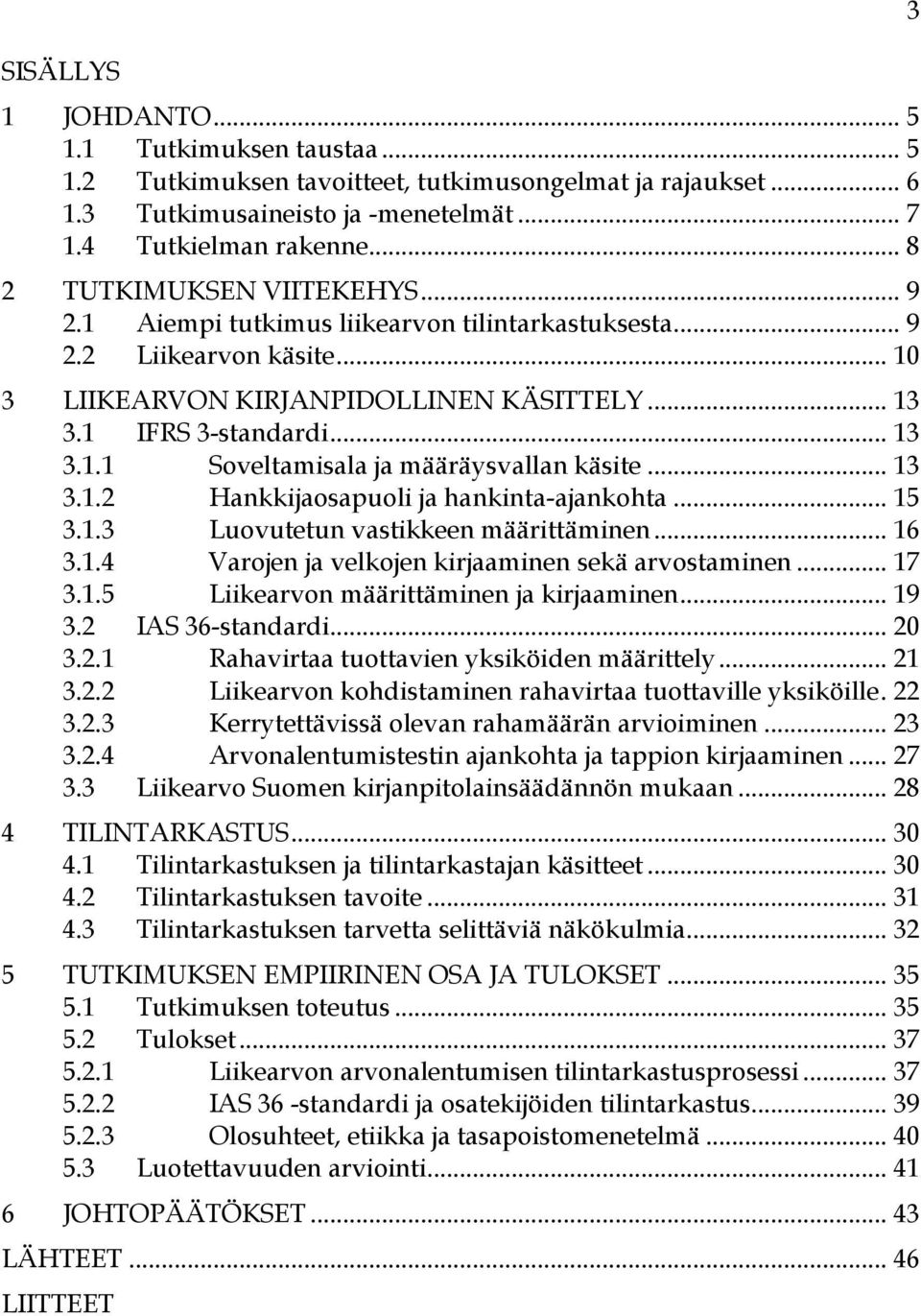 .. 13 3.1.2 Hankkijaosapuoli ja hankinta-ajankohta... 15 3.1.3 Luovutetun vastikkeen määrittäminen... 16 3.1.4 Varojen ja velkojen kirjaaminen sekä arvostaminen... 17 3.1.5 Liikearvon määrittäminen ja kirjaaminen.