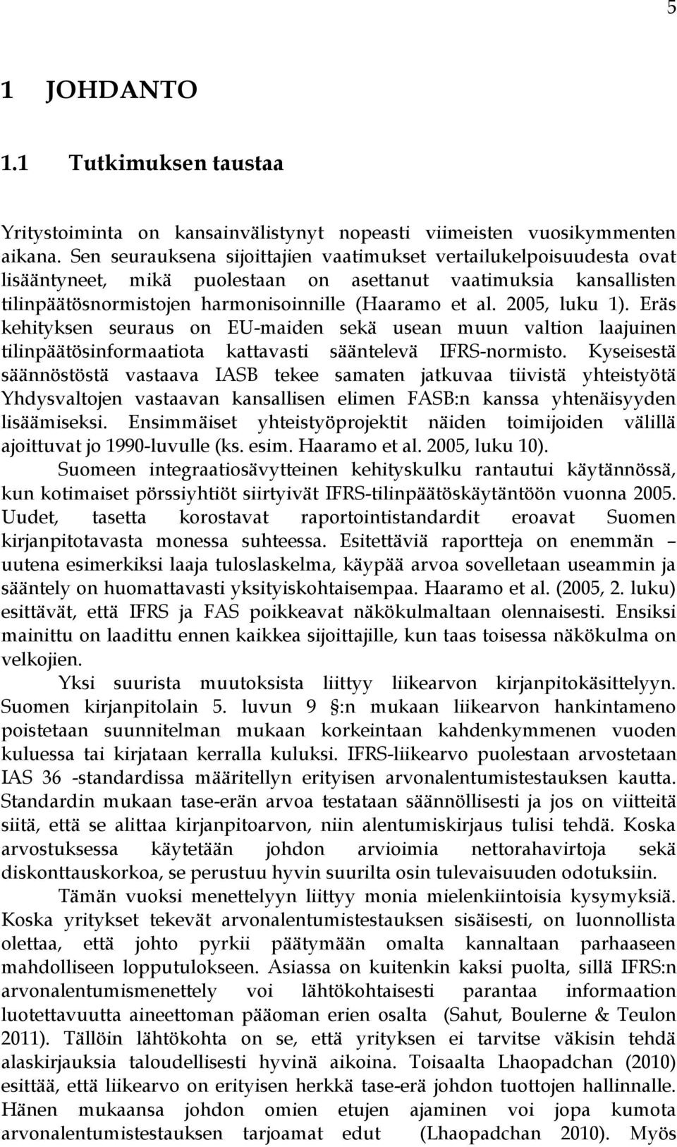 2005, luku 1). Eräs kehityksen seuraus on EU-maiden sekä usean muun valtion laajuinen tilinpäätösinformaatiota kattavasti sääntelevä IFRS-normisto.