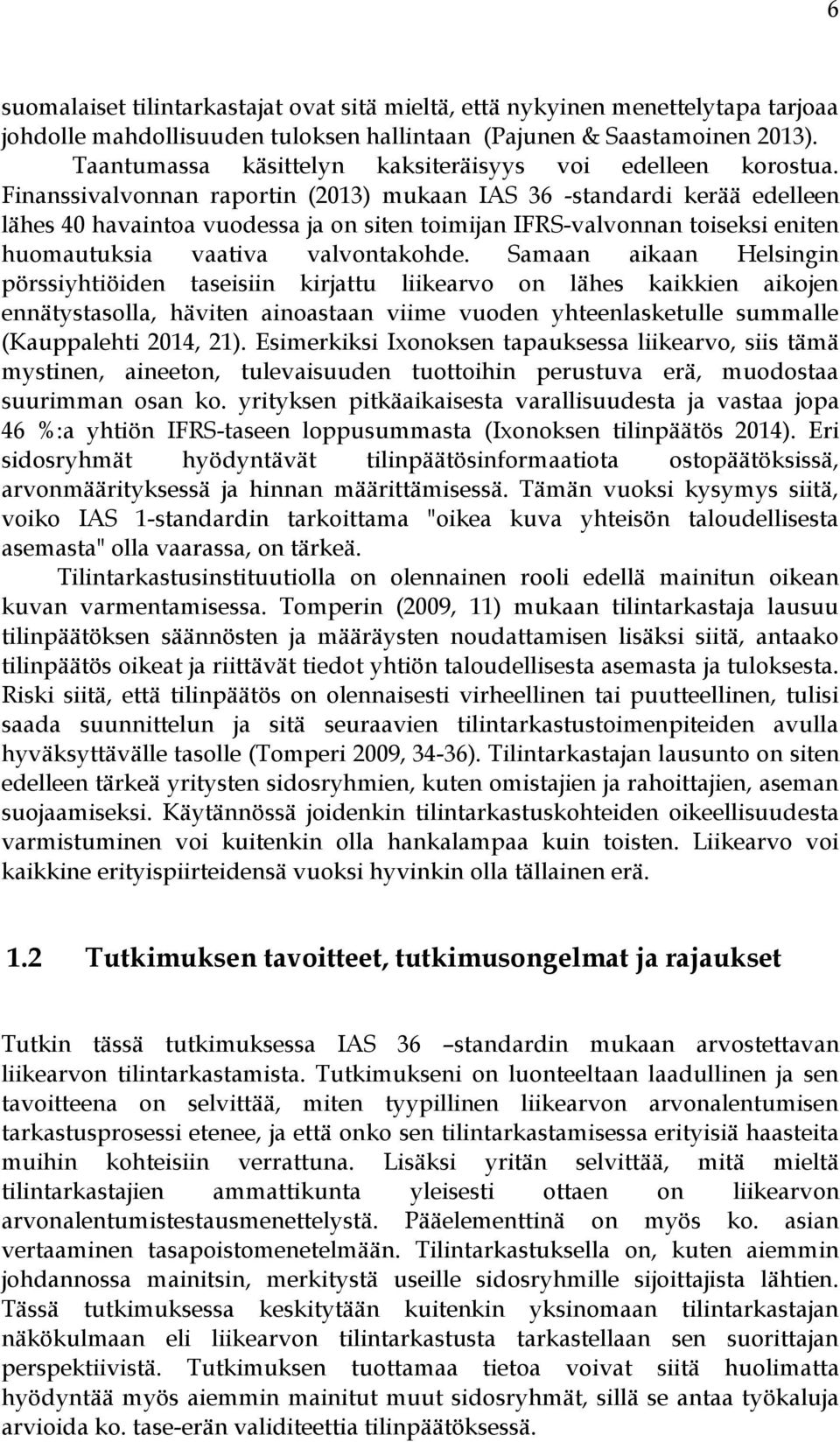 Finanssivalvonnan raportin (2013) mukaan IAS 36 -standardi kerää edelleen lähes 40 havaintoa vuodessa ja on siten toimijan IFRS-valvonnan toiseksi eniten huomautuksia vaativa valvontakohde.