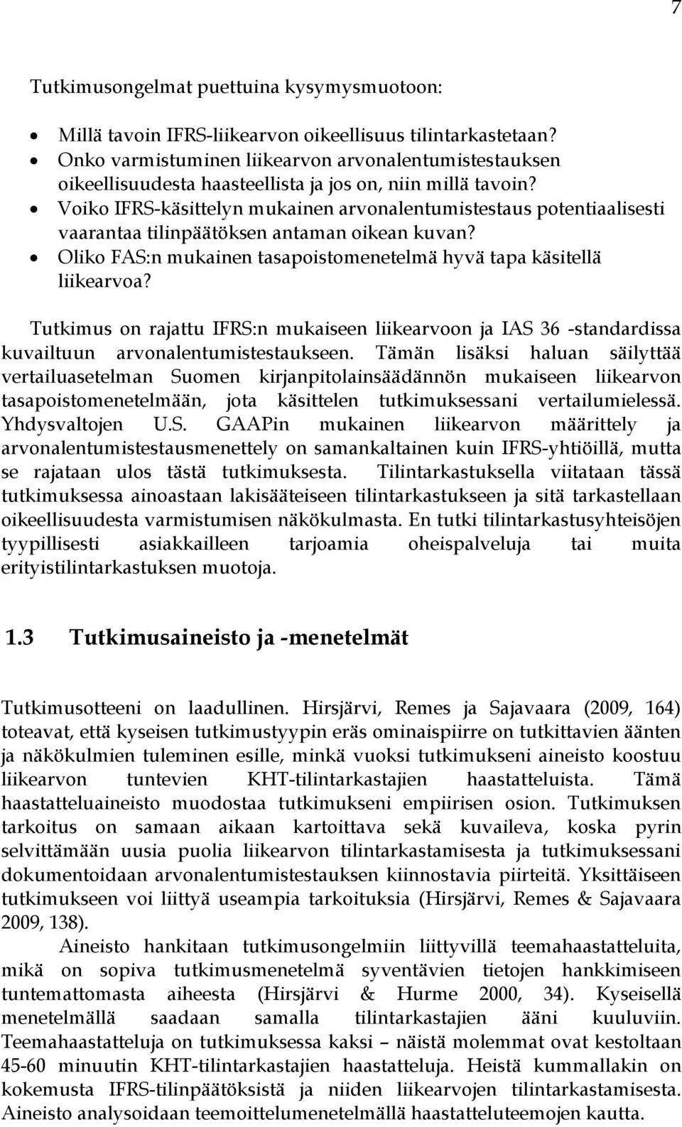 Voiko IFRS-käsittelyn mukainen arvonalentumistestaus potentiaalisesti vaarantaa tilinpäätöksen antaman oikean kuvan? Oliko FAS:n mukainen tasapoistomenetelmä hyvä tapa käsitellä liikearvoa?