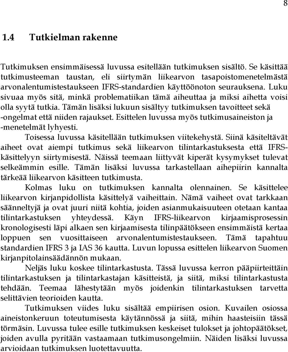 Luku sivuaa myös sitä, minkä problematiikan tämä aiheuttaa ja miksi aihetta voisi olla syytä tutkia. Tämän lisäksi lukuun sisältyy tutkimuksen tavoitteet sekä -ongelmat että niiden rajaukset.