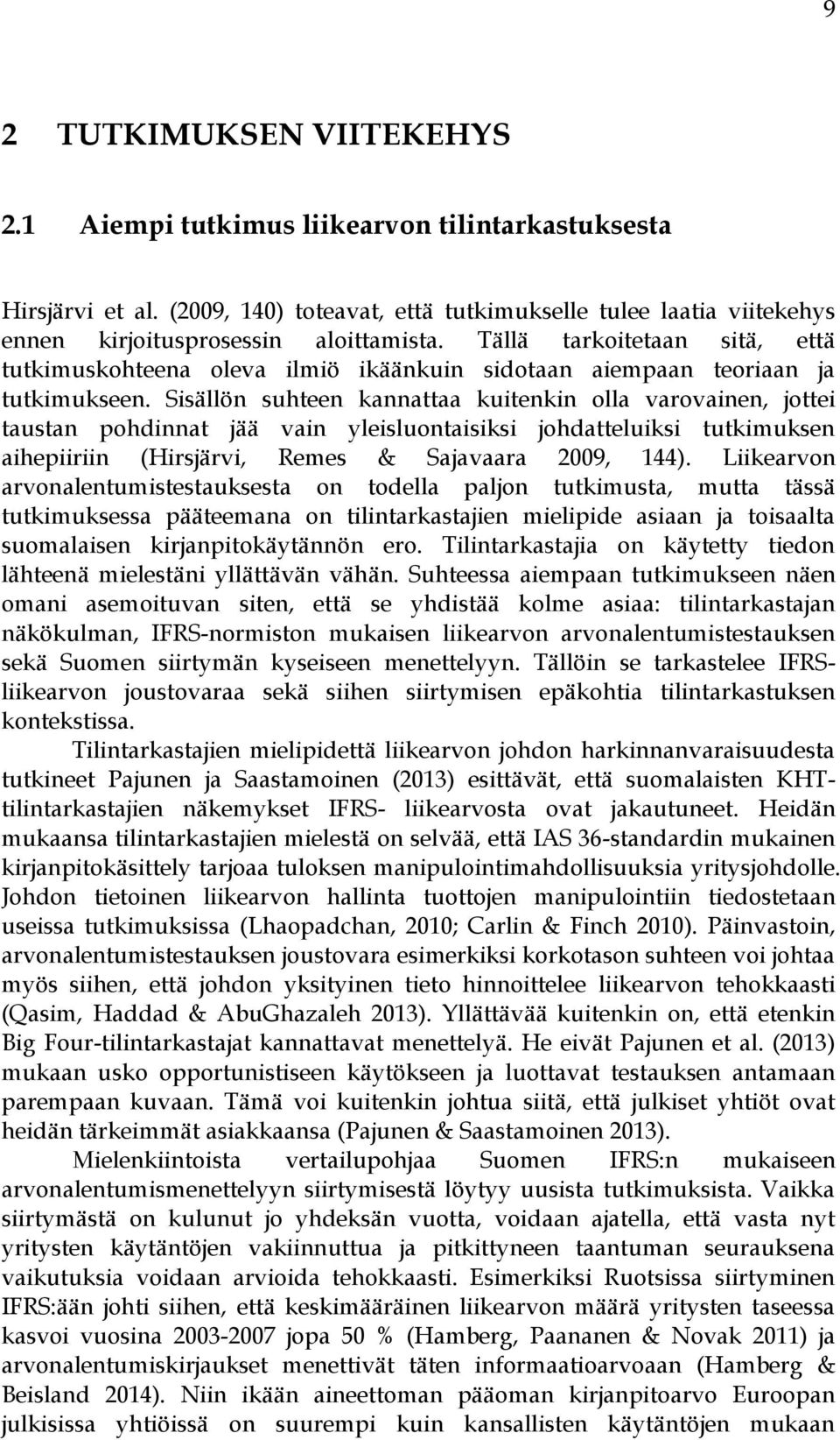 Sisällön suhteen kannattaa kuitenkin olla varovainen, jottei taustan pohdinnat jää vain yleisluontaisiksi johdatteluiksi tutkimuksen aihepiiriin (Hirsjärvi, Remes & Sajavaara 2009, 144).