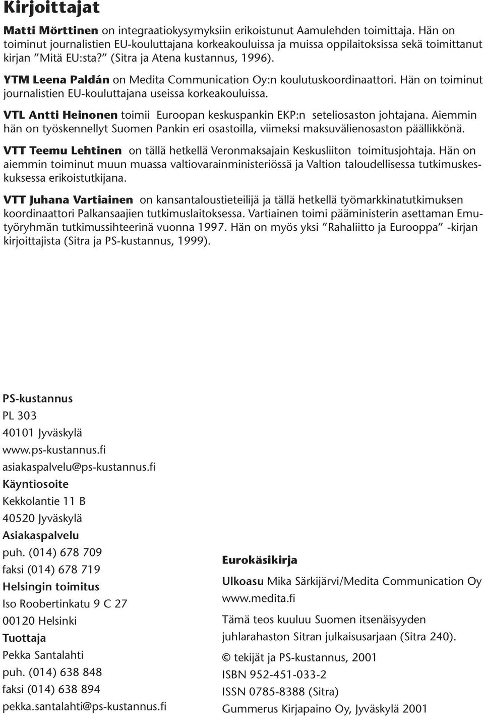 YTM Leena Paldán on Medita Communication Oy:n koulutuskoordinaattori. Hän on toiminut journalistien EU-kouluttajana useissa korkeakouluissa.