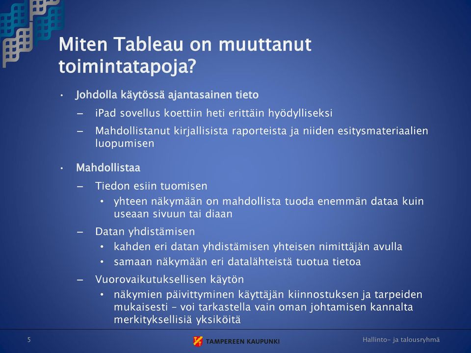 esitysmateriaalien luopumisen Mahdollistaa Tiedon esiin tuomisen yhteen näkymään on mahdollista tuoda enemmän dataa kuin useaan sivuun tai diaan Datan