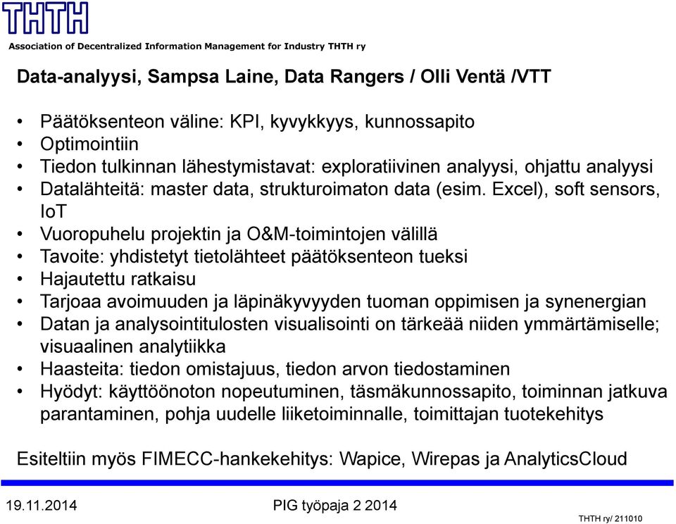 Excel), soft sensors, IoT Vuoropuhelu projektin ja O&M-toimintojen välillä Tavoite: yhdistetyt tietolähteet päätöksenteon tueksi Hajautettu ratkaisu Tarjoaa avoimuuden ja läpinäkyvyyden tuoman