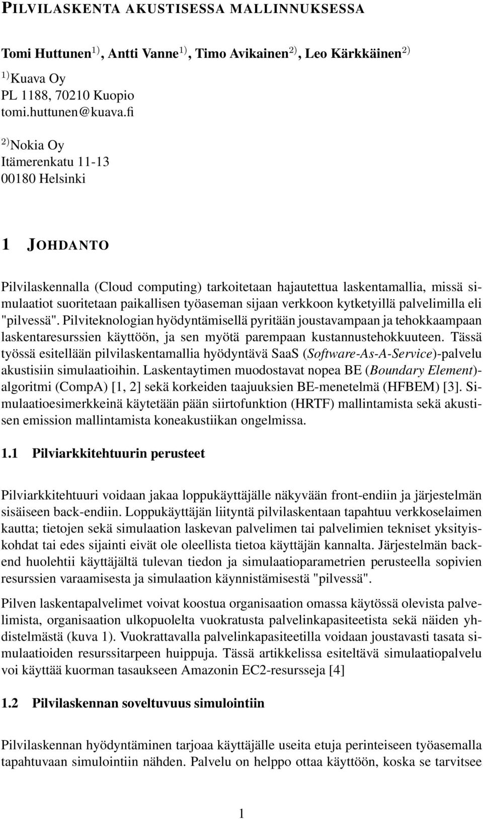 kytketyillä palvelimilla eli "pilvessä". Pilviteknologian hyödyntämisellä pyritään joustavampaan ja tehokkaampaan laskentaresurssien käyttöön, ja sen myötä parempaan kustannustehokkuuteen.