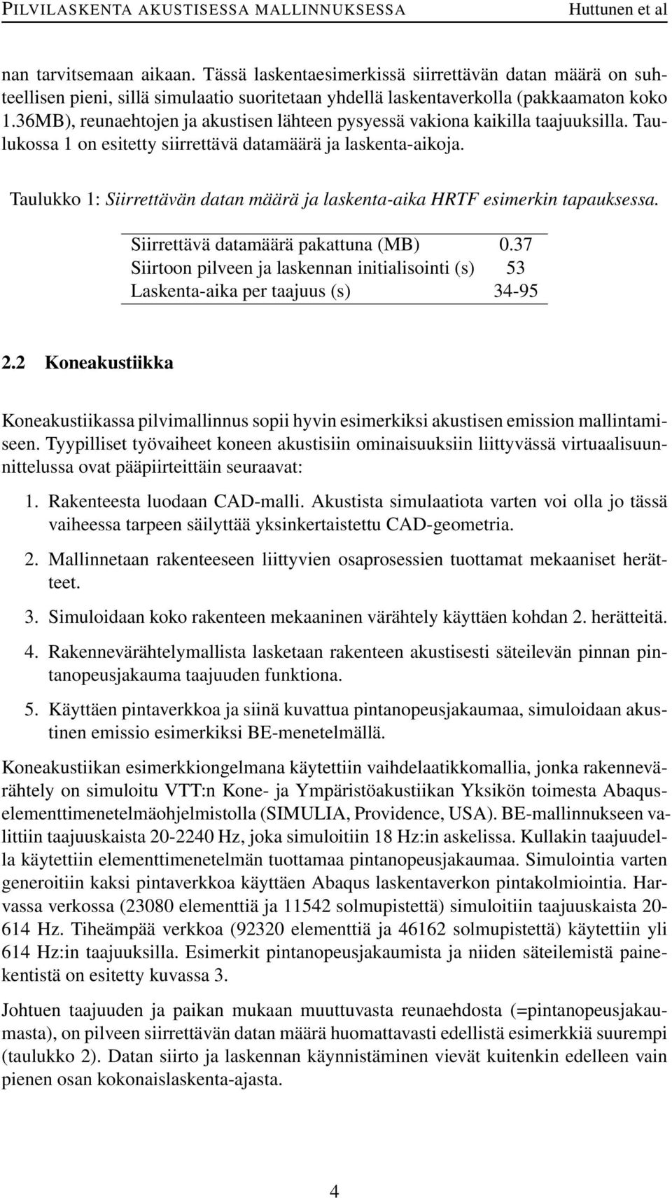 Taulukko : Siirrettävän datan määrä ja laskenta-aika HRTF esimerkin tapauksessa. Siirrettävä datamäärä pakattuna (MB).