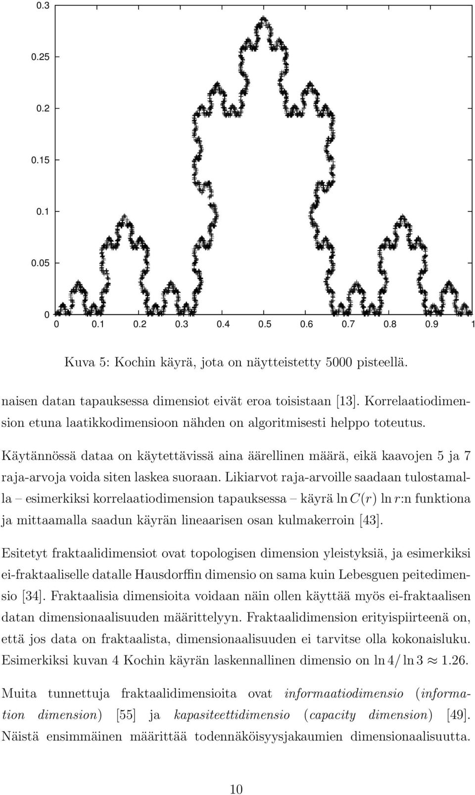 Käytännössä dataa on käytettävissä aina äärellinen määrä, eikä kaavojen 5 ja 7 raja-arvoja voida siten laskea suoraan.