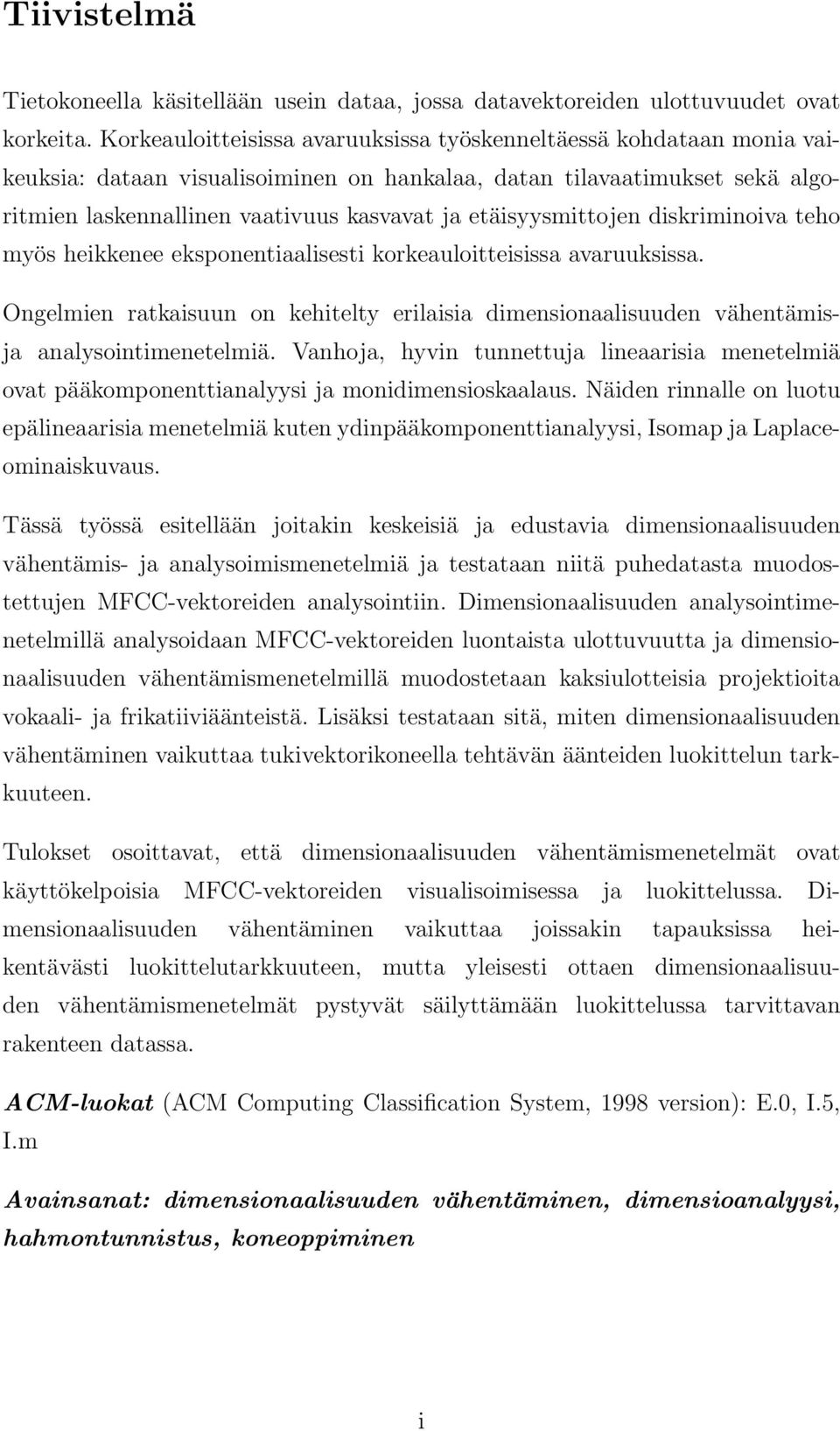 etäisyysmittojen diskriminoiva teho myös heikkenee eksponentiaalisesti korkeauloitteisissa avaruuksissa.