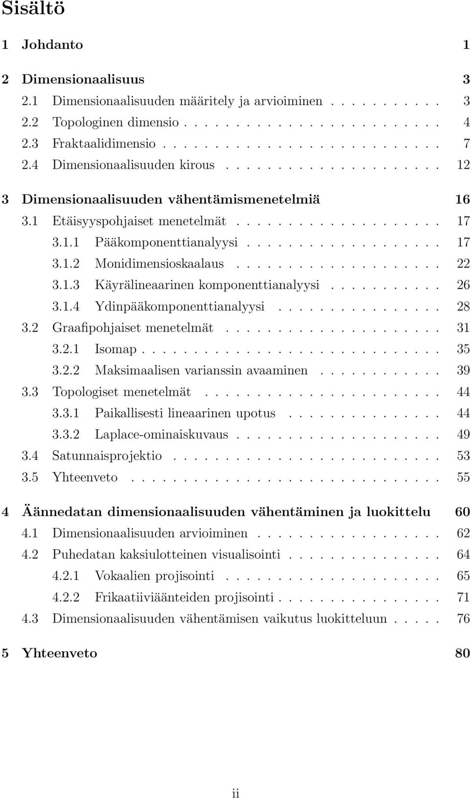 ................... 3.1.3 Käyrälineaarinen komponenttianalyysi........... 6 3.1.4 Ydinpääkomponenttianalyysi................ 8 3. Graafipohjaiset menetelmät..................... 31 3..1 Isomap............................. 35 3.