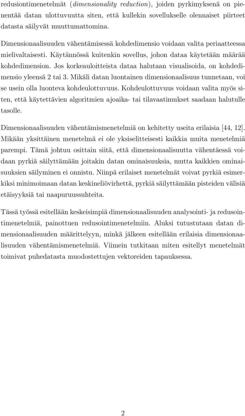 Jos korkeauloitteista dataa halutaan visualisoida, on kohdedimensio yleensä tai 3. Mikäli datan luontainen dimensionaalisuus tunnetaan, voi se usein olla luonteva kohdeulottuvuus.