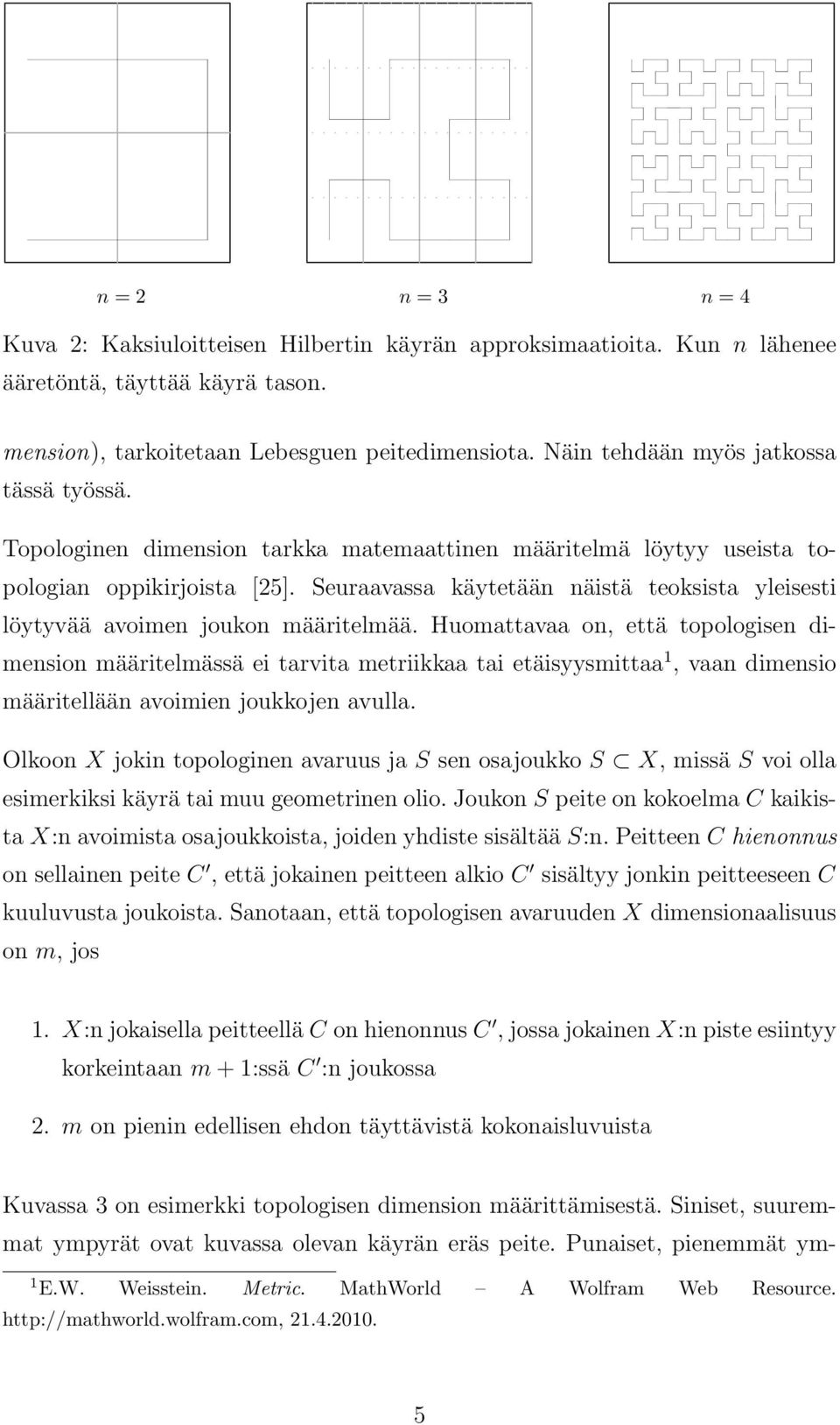 Seuraavassa käytetään näistä teoksista yleisesti löytyvää avoimen joukon määritelmää.