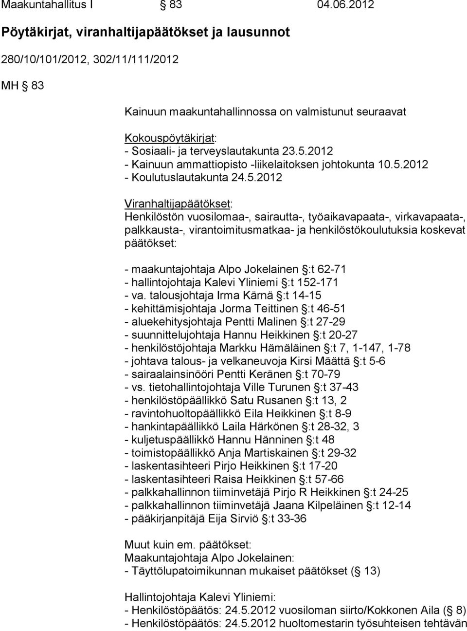 5.2012 - Kainuun ammattiopisto -liikelaitoksen johtokunta 10.5.2012 - Koulutuslautakunta 24.5.2012 Viranhaltijapäätökset: Henkilöstön vuosilomaa-, sairautta-, työai kavapaata-, virkavapaata-,