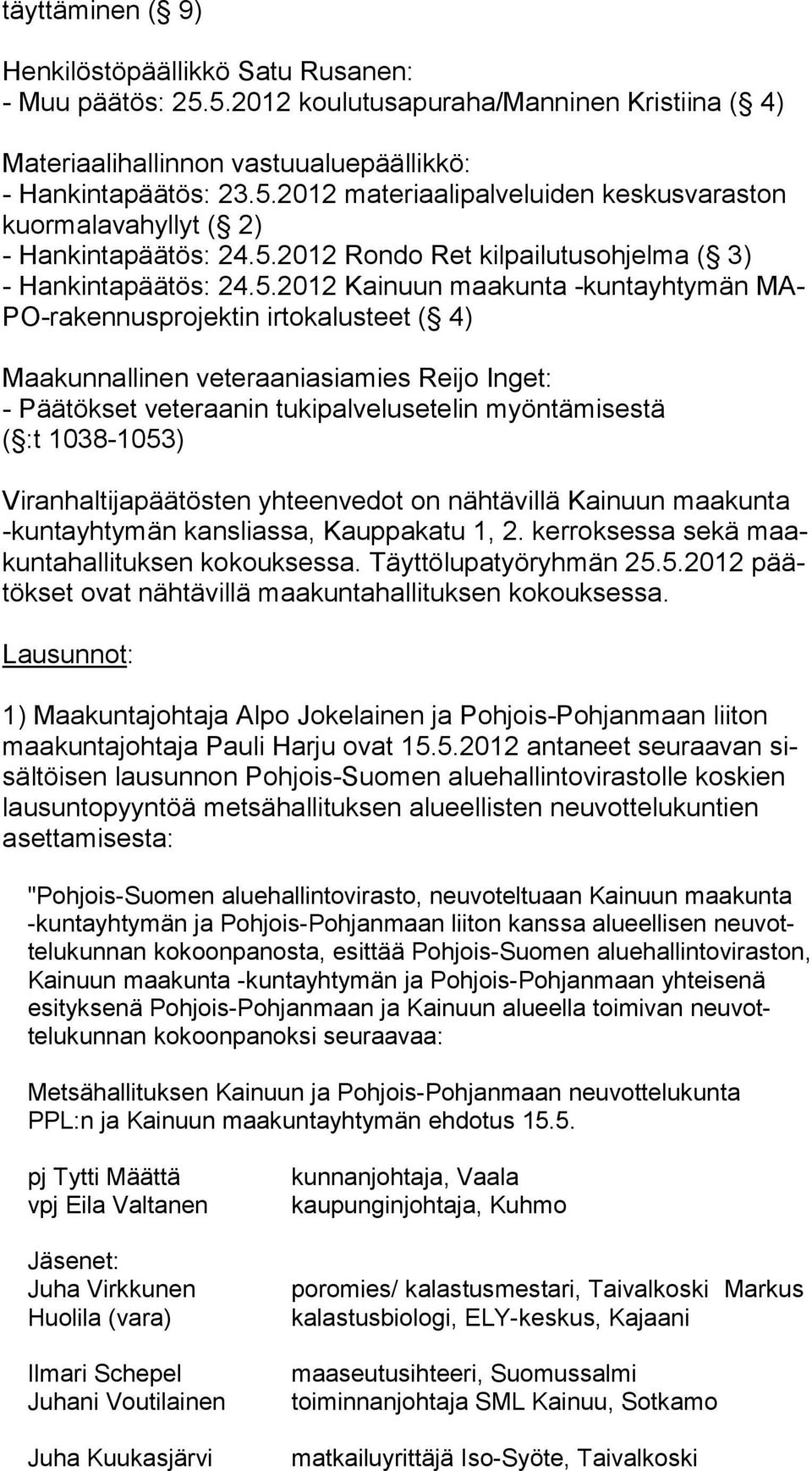 Päätökset veteraanin tukipalvelusetelin myöntämisestä ( :t 1038-1053) Viranhaltijapäätösten yhteenvedot on nähtävillä Kainuun maakunta -kuntayhtymän kansliassa, Kauppakatu 1, 2.