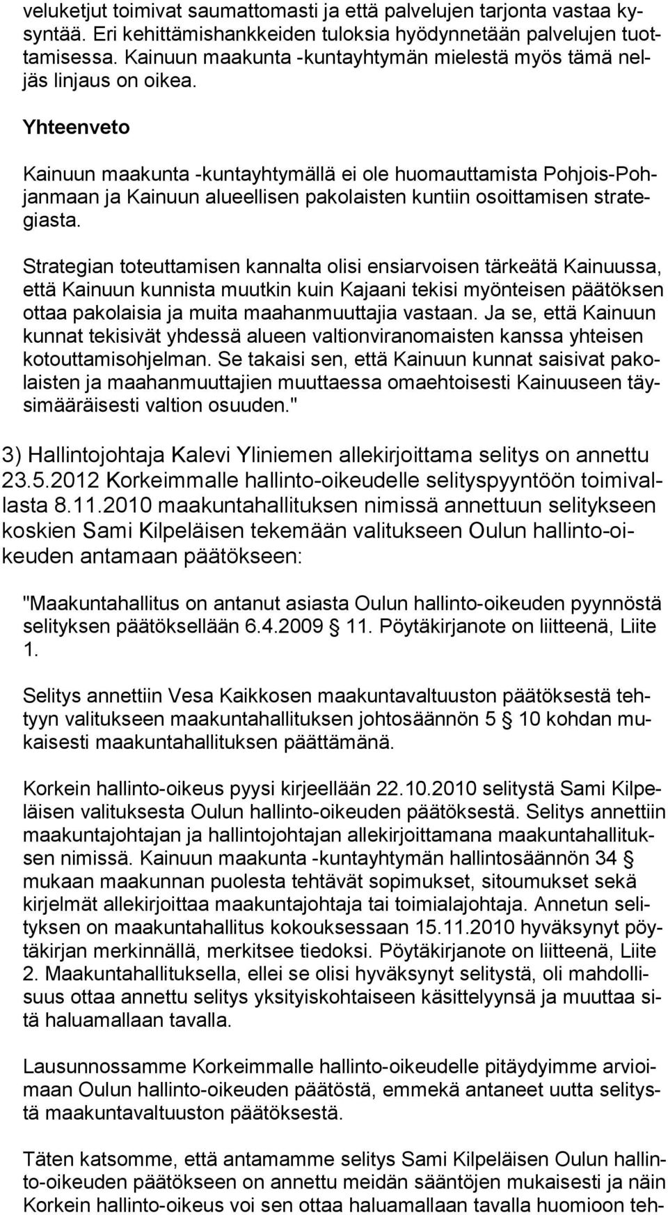 Yhteenveto Kainuun maakunta -kuntayhtymällä ei ole huomauttamista Pohjois-Pohjan maan ja Kainuun alueellisen pakolaisten kuntiin osoittamisen strategiasta.