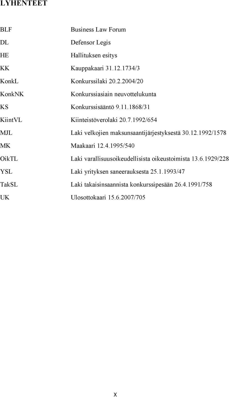 1868/31 KiintVL Kiinteistöverolaki 20.7.1992/654 MJL Laki velkojien maksunsaantijärjestyksestä 30.12.1992/1578 MK Maakaari 12.4.1995/540 OikTL Laki varallisuusoikeudellisista oikeustoimista 13.