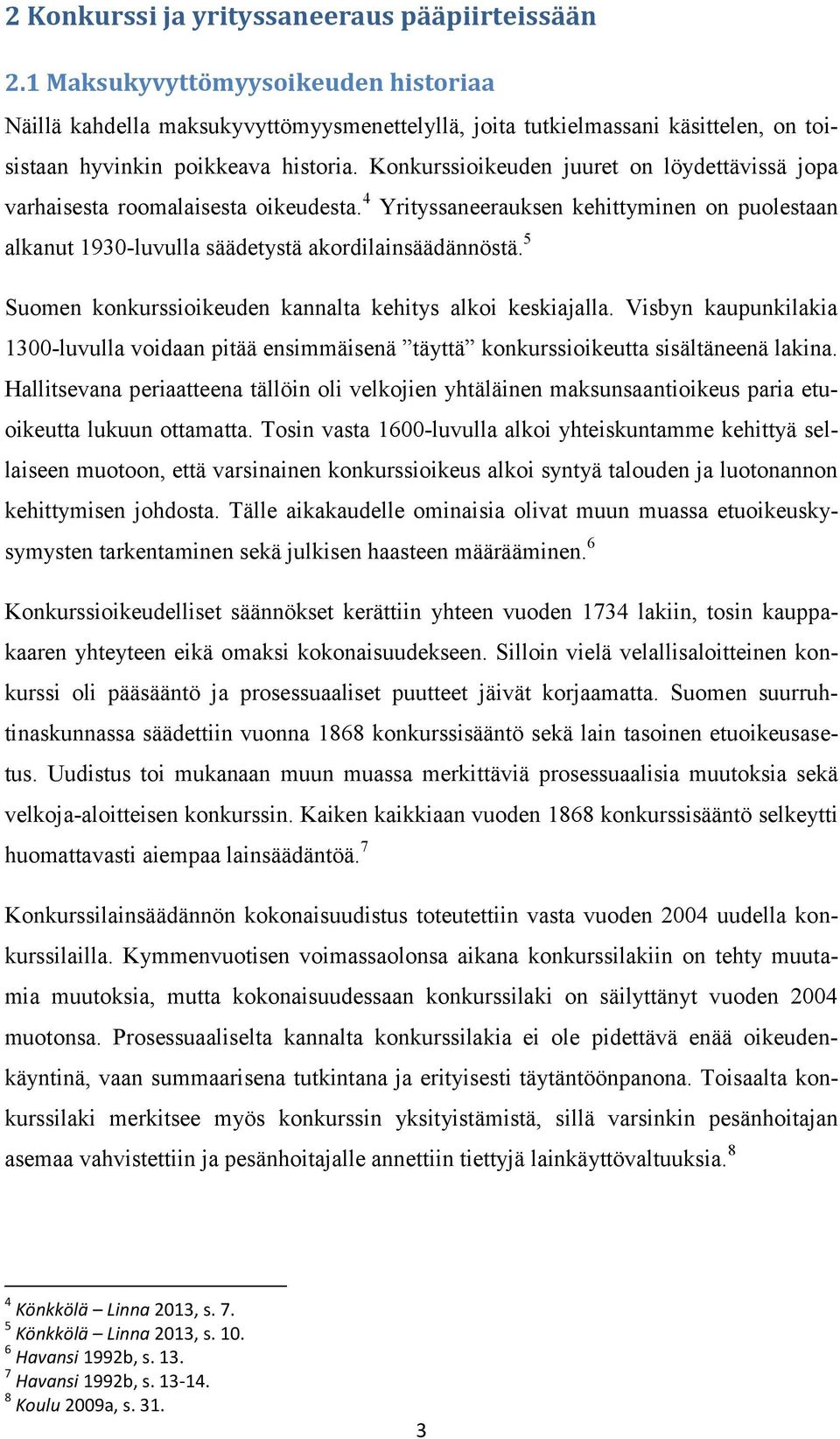 Konkurssioikeuden juuret on löydettävissä jopa varhaisesta roomalaisesta oikeudesta. 4 Yrityssaneerauksen kehittyminen on puolestaan alkanut 1930-luvulla säädetystä akordilainsäädännöstä.