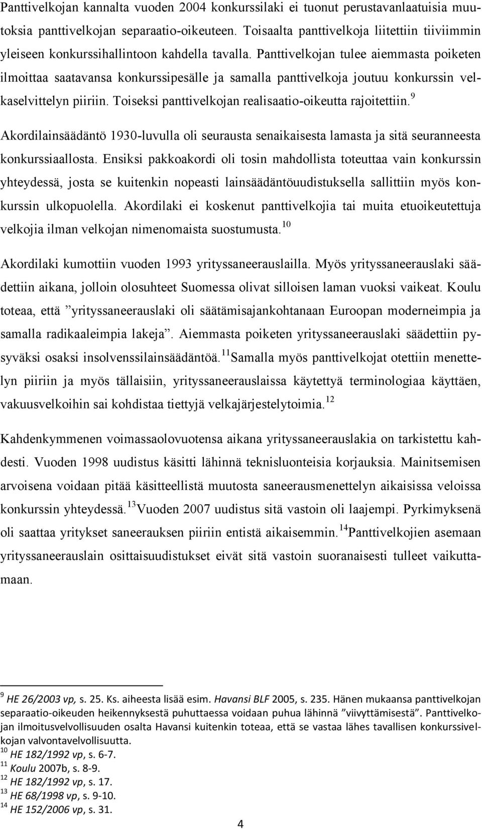 Panttivelkojan tulee aiemmasta poiketen ilmoittaa saatavansa konkurssipesälle ja samalla panttivelkoja joutuu konkurssin velkaselvittelyn piiriin.