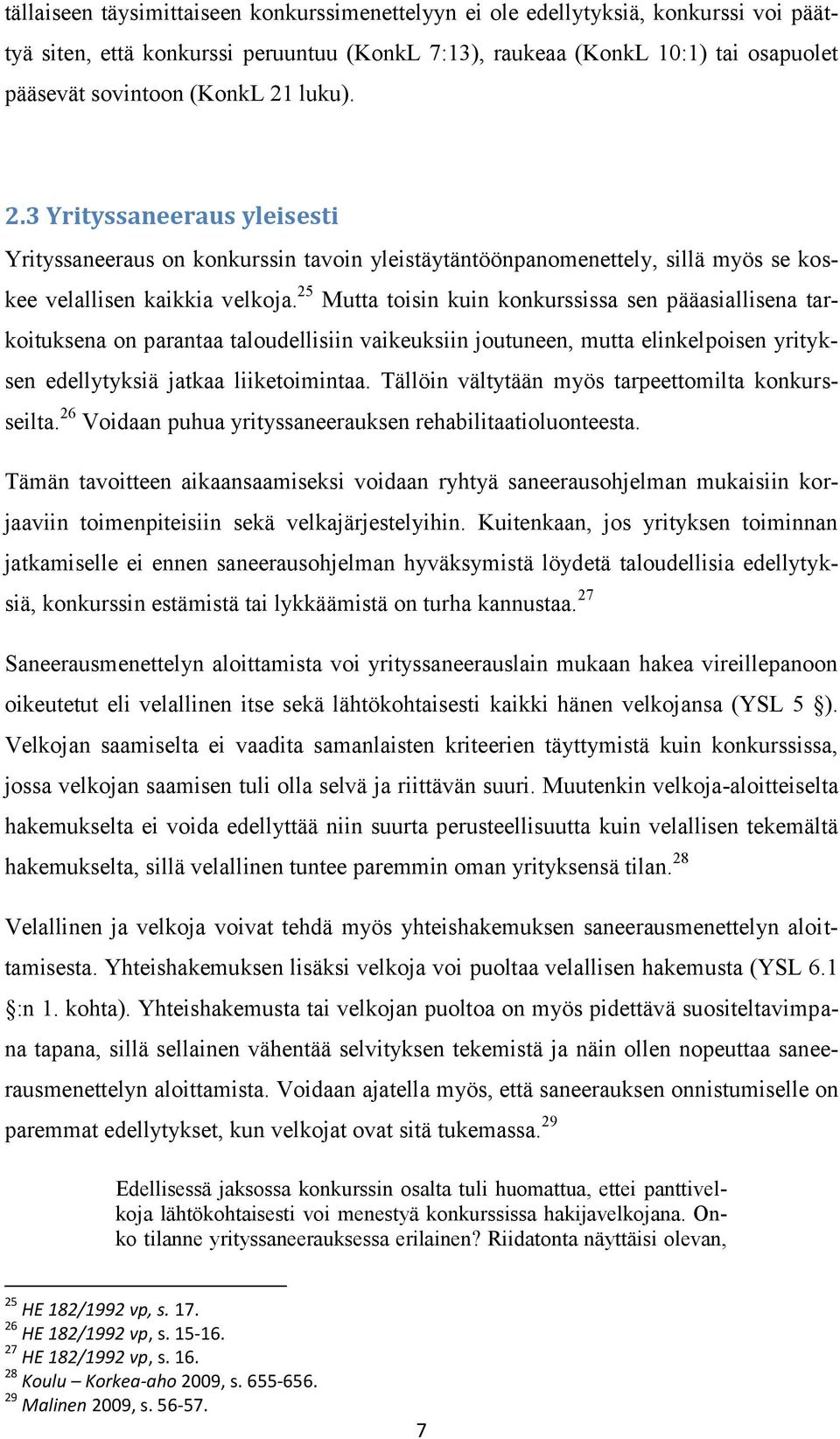 25 Mutta toisin kuin konkurssissa sen pääasiallisena tarkoituksena on parantaa taloudellisiin vaikeuksiin joutuneen, mutta elinkelpoisen yrityksen edellytyksiä jatkaa liiketoimintaa.