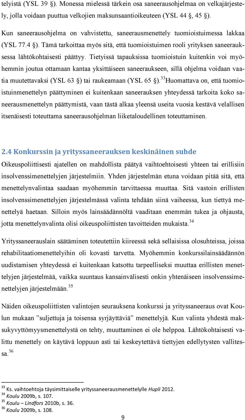 Tietyissä tapauksissa tuomioistuin kuitenkin voi myöhemmin joutua ottamaan kantaa yksittäiseen saneeraukseen, sillä ohjelma voidaan vaatia muutettavaksi (YSL 63 ) tai raukeamaan (YSL 65 ).