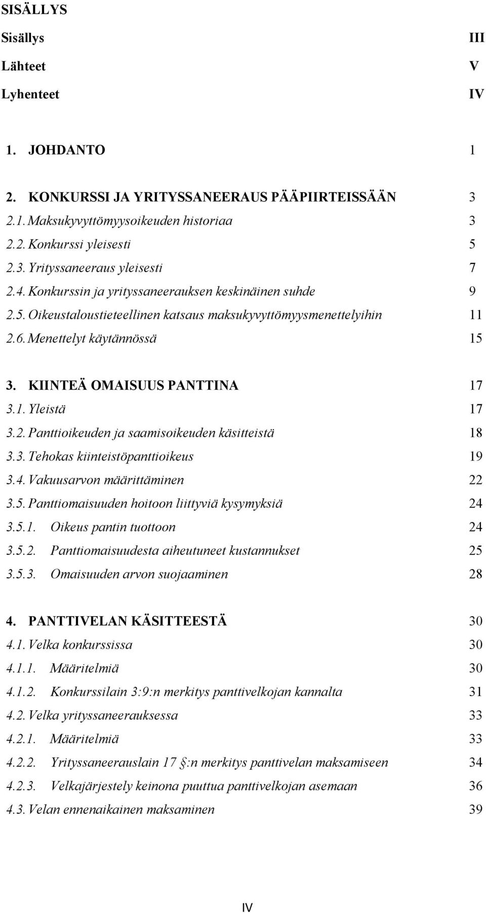 2. Panttioikeuden ja saamisoikeuden käsitteistä 18 3.3. Tehokas kiinteistöpanttioikeus 19 3.4. Vakuusarvon määrittäminen 22 3.5. Panttiomaisuuden hoitoon liittyviä kysymyksiä 24 3.5.1. Oikeus pantin tuottoon 24 3.