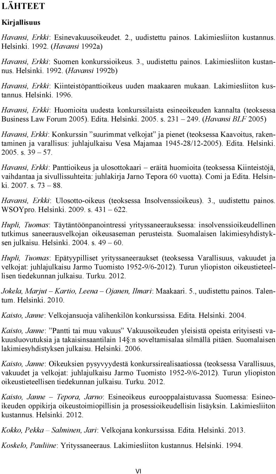 Havansi, Erkki: Huomioita uudesta konkurssilaista esineoikeuden kannalta (teoksessa Business Law Forum 2005). Edita. Helsinki. 2005. s. 231 249.