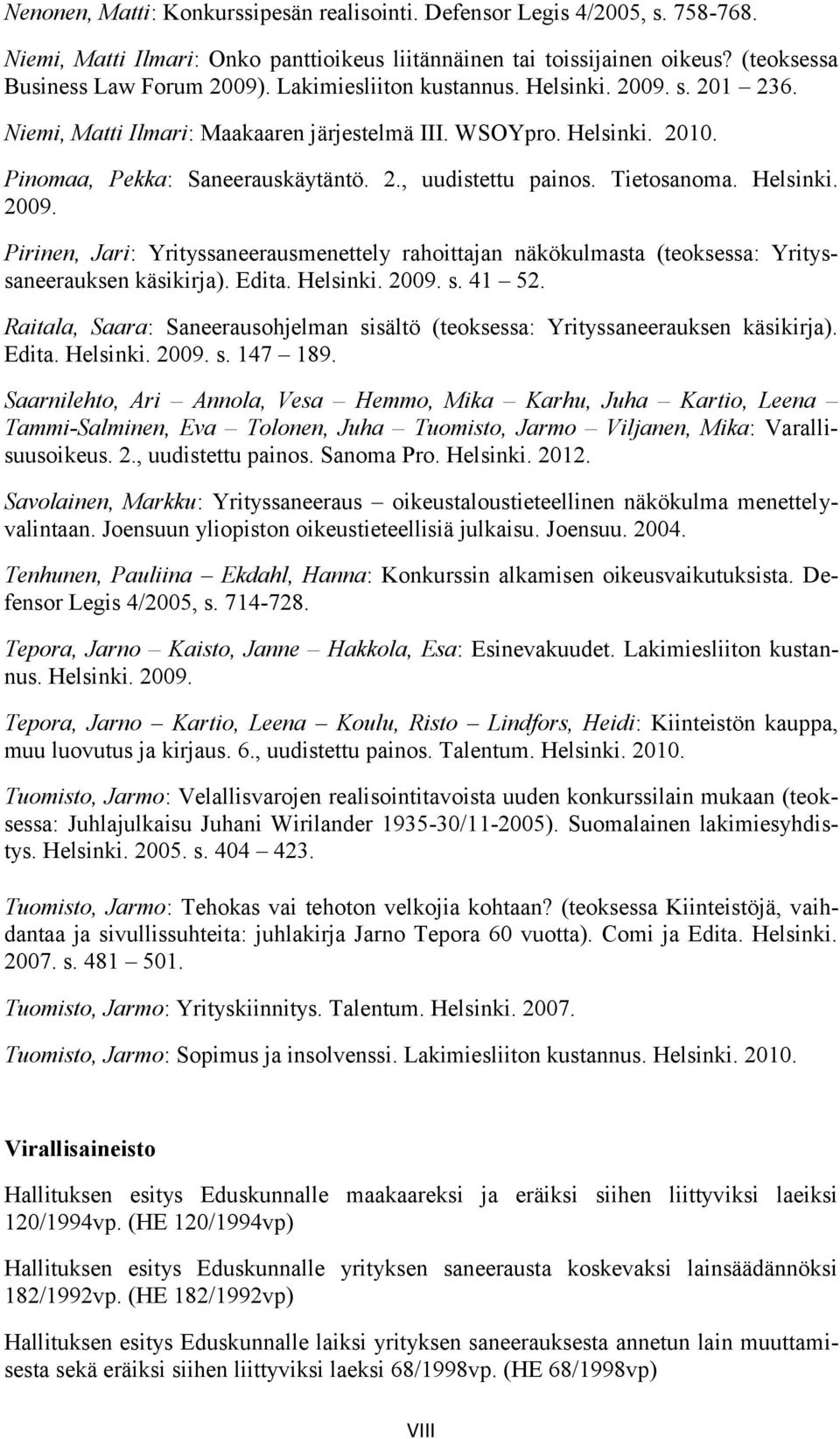 Helsinki. 2009. Pirinen, Jari: Yrityssaneerausmenettely rahoittajan näkökulmasta (teoksessa: Yrityssaneerauksen käsikirja). Edita. Helsinki. 2009. s. 41 52.