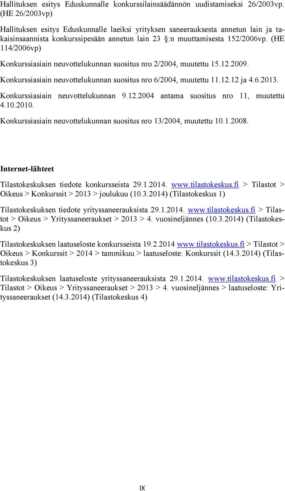 (HE 114/2006vp) Konkurssiasiain neuvottelukunnan suositus nro 2/2004, muutettu 15.12.2009. Konkurssiasiain neuvottelukunnan suositus nro 6/2004, muutettu 11.12.12 ja 4.6.2013.