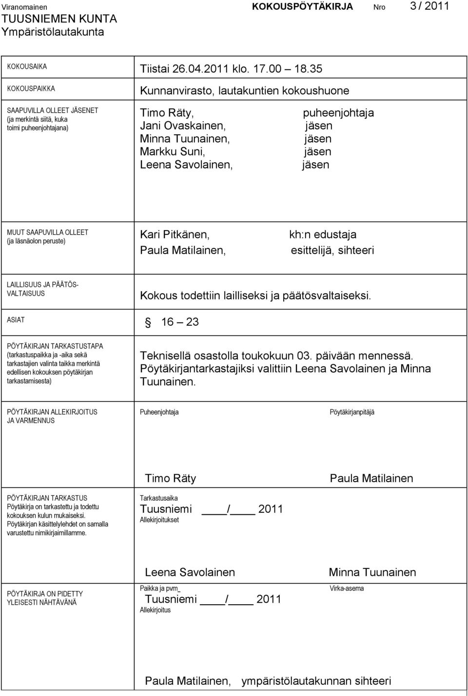 Savolainen, puheenjohtaja jäsen jäsen jäsen jäsen MUUT SAAPUVILLA OLLEET (ja läsnäolon peruste) Kari Pitkänen, Paula Matilainen, kh:n edustaja esittelijä, sihteeri LAILLISUUS JA PÄÄTÖS- VALTAISUUS
