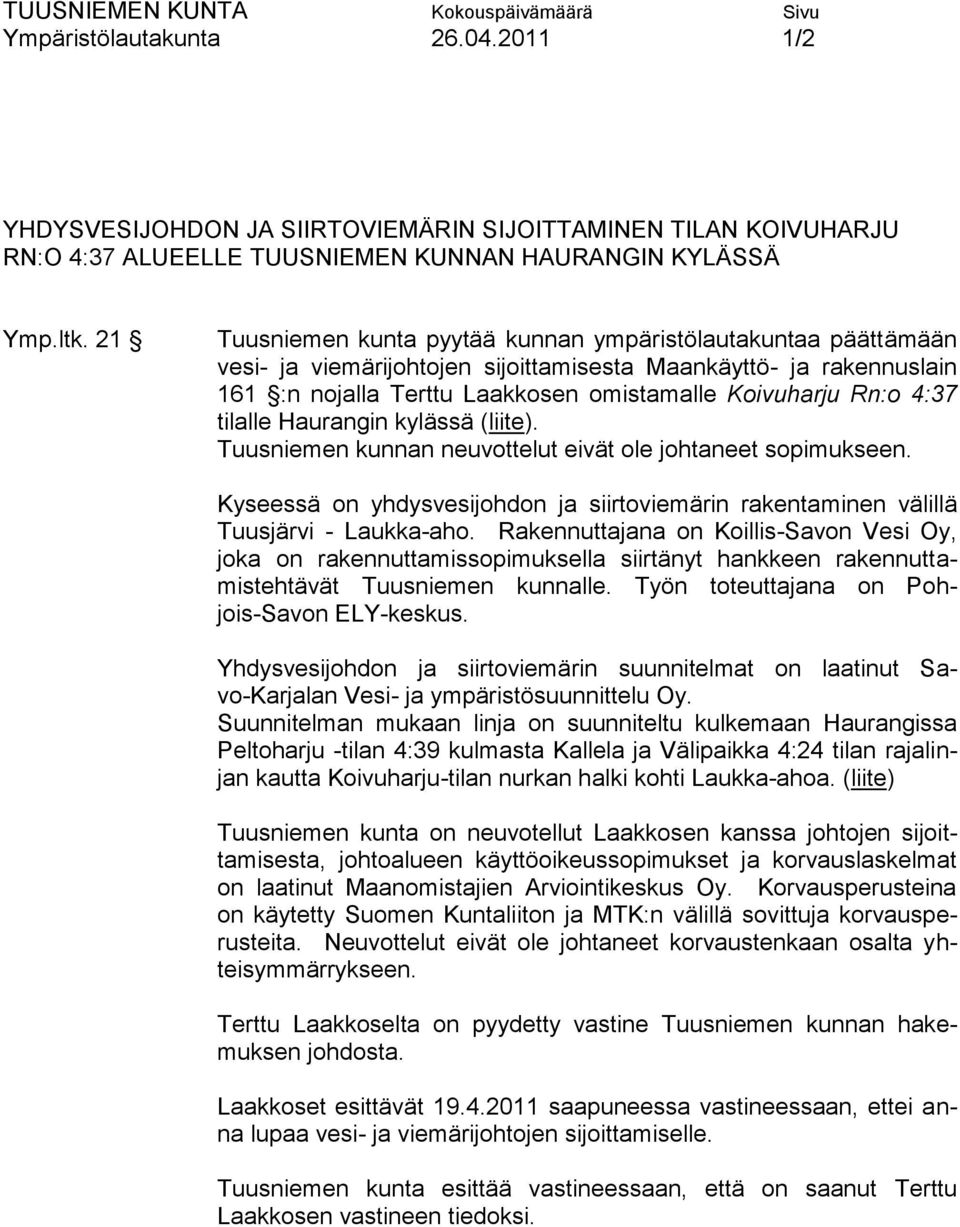 tilalle Haurangin kylässä (liite). Tuusniemen kunnan neuvottelut eivät ole johtaneet sopimukseen. Kyseessä on yhdysvesijohdon ja siirtoviemärin rakentaminen välillä Tuusjärvi - Laukka-aho.