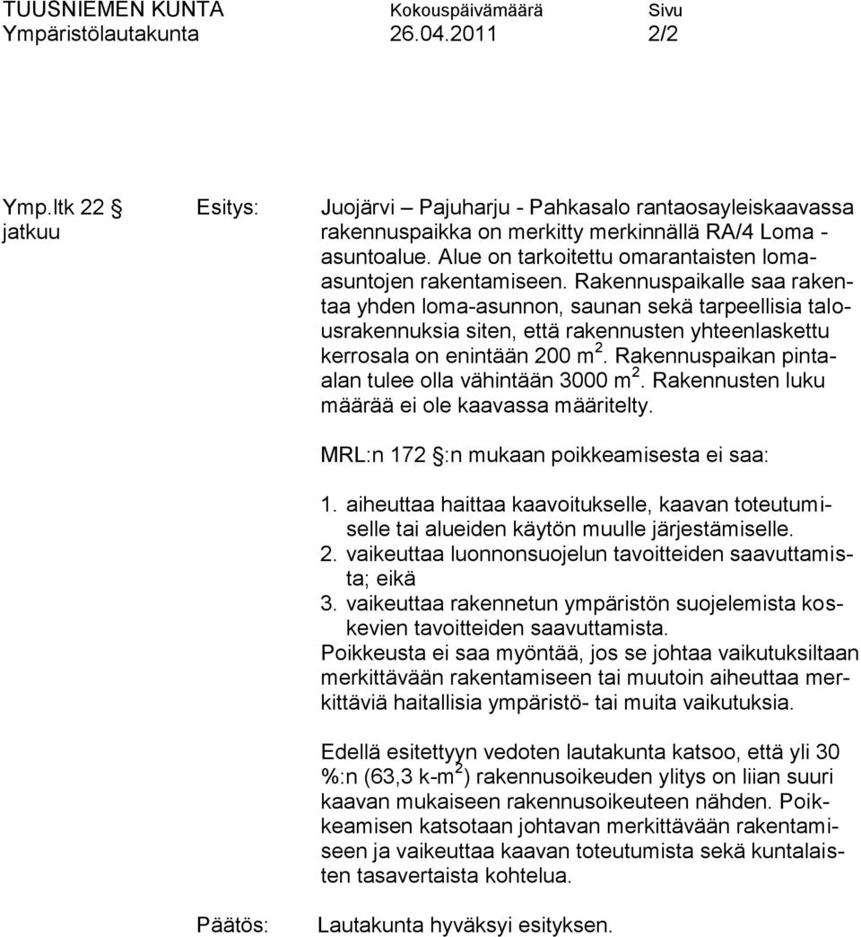 Rakennuspaikalle saa rakentaa yhden loma-asunnon, saunan sekä tarpeellisia talousrakennuksia siten, että rakennusten yhteenlaskettu kerrosala on enintään 200 m 2.