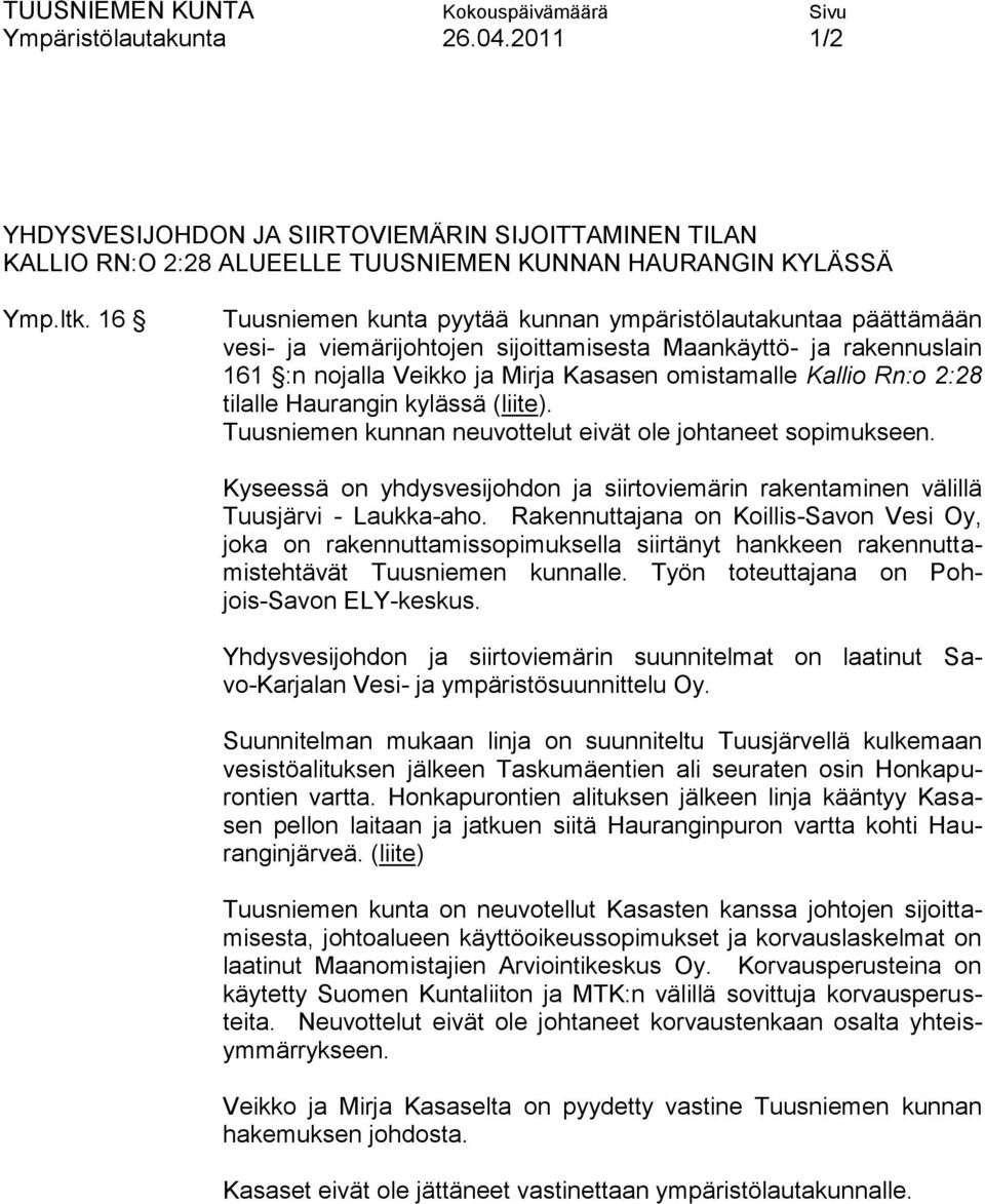 2:28 tilalle Haurangin kylässä (liite). Tuusniemen kunnan neuvottelut eivät ole johtaneet sopimukseen. Kyseessä on yhdysvesijohdon ja siirtoviemärin rakentaminen välillä Tuusjärvi - Laukka-aho.
